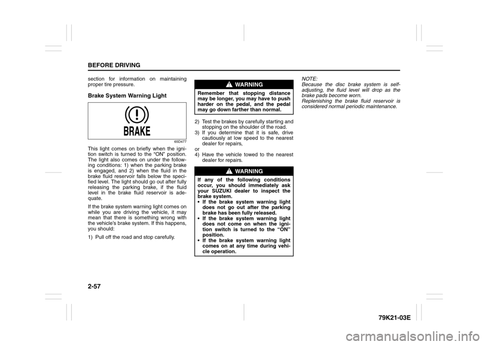 SUZUKI GRAND VITARA 2010 3.G Owners Manual 2-57BEFORE DRIVING
79K21-03E
section for information on maintaining
proper tire pressure.Brake System Warning Light
65D477
This light comes on briefly when the igni-
tion switch is turned to the “ON