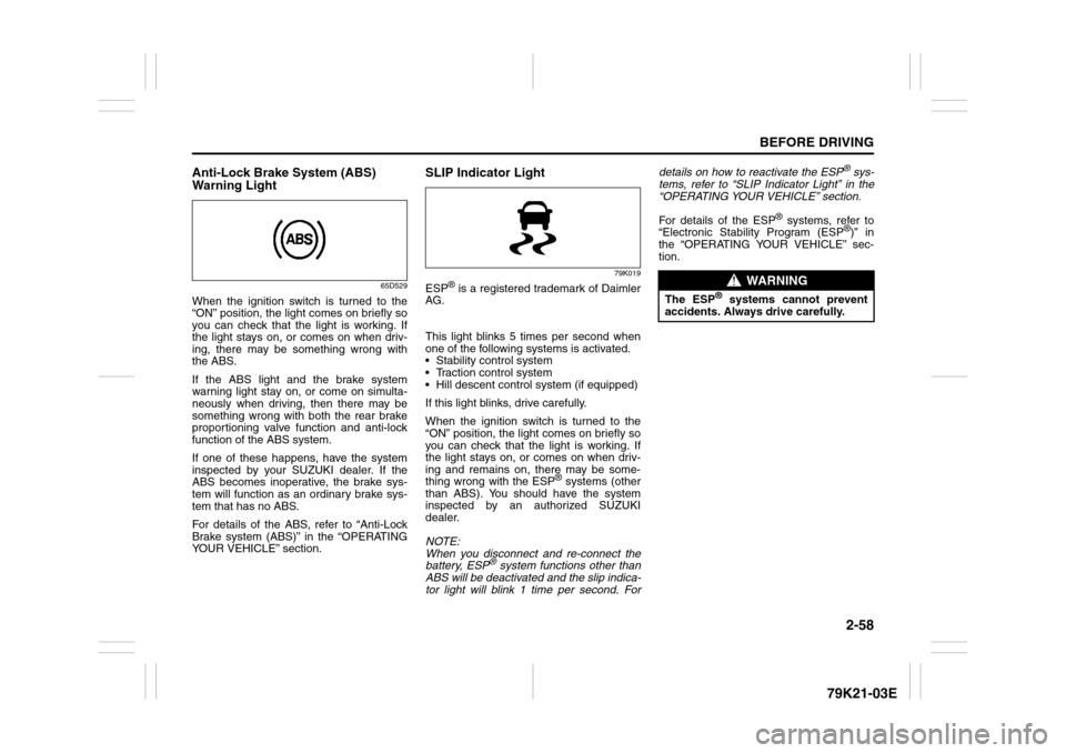 SUZUKI GRAND VITARA 2010 3.G Manual PDF 2-58
BEFORE DRIVING
79K21-03E
Anti-Lock Brake System (ABS)
Warning Light
65D529
When the ignition switch is turned to the
“ON” position, the light comes on briefly so
you can check that the light SUZUKI GRAND VITARA 2010 3.G Manual PDF 2-58
BEFORE DRIVING
79K21-03E
Anti-Lock Brake System (ABS)
Warning Light
65D529
When the ignition switch is turned to the
“ON” position, the light comes on briefly so
you can check that the light