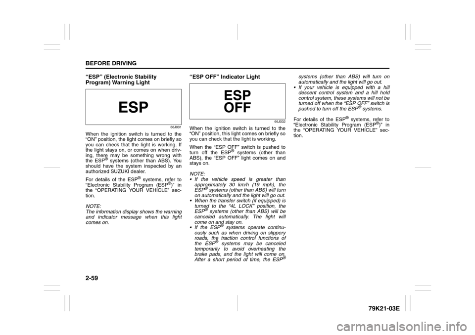 SUZUKI GRAND VITARA 2010 3.G Manual PDF 2-59BEFORE DRIVING
79K21-03E
“ESP” (Electronic Stability
Program) Warning Light
66J031
When the ignition switch is turned to the
“ON” position, the light comes on briefly so
you can check tha SUZUKI GRAND VITARA 2010 3.G Manual PDF 2-59BEFORE DRIVING
79K21-03E
“ESP” (Electronic Stability
Program) Warning Light
66J031
When the ignition switch is turned to the
“ON” position, the light comes on briefly so
you can check tha