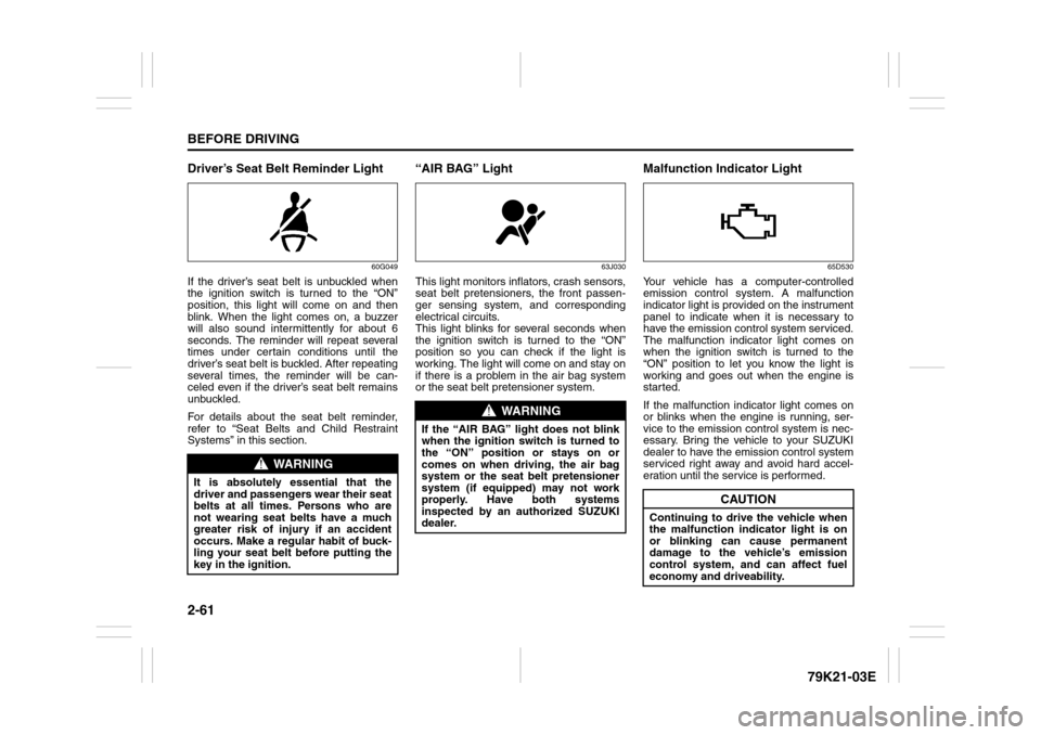 SUZUKI GRAND VITARA 2010 3.G Manual PDF 2-61BEFORE DRIVING
79K21-03E
Driver’s Seat Belt Reminder Light
60G049
If the driver’s seat belt is unbuckled when
the ignition switch is turned to the “ON”
position, this light will come on an SUZUKI GRAND VITARA 2010 3.G Manual PDF 2-61BEFORE DRIVING
79K21-03E
Driver’s Seat Belt Reminder Light
60G049
If the driver’s seat belt is unbuckled when
the ignition switch is turned to the “ON”
position, this light will come on an