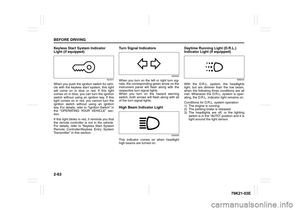 SUZUKI GRAND VITARA 2010 3.G Manual PDF 2-63BEFORE DRIVING
79K21-03E
Keyless Start System Indicator
Light (if equipped)
62J041
When you push the ignition switch for vehi-
cle with the keyless start system, this light
will come on in blue o SUZUKI GRAND VITARA 2010 3.G Manual PDF 2-63BEFORE DRIVING
79K21-03E
Keyless Start System Indicator
Light (if equipped)
62J041
When you push the ignition switch for vehi-
cle with the keyless start system, this light
will come on in blue o