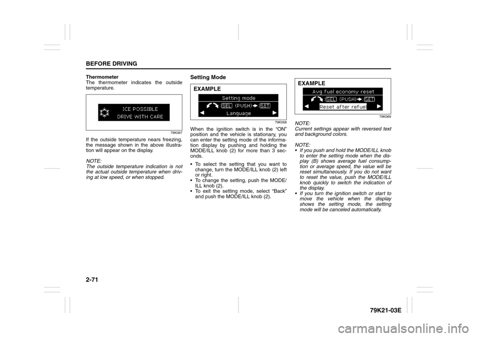 SUZUKI GRAND VITARA 2010 3.G Manual Online 2-71BEFORE DRIVING
79K21-03E
Thermometer
The thermometer indicates the outside
temperature.
79K067
If the outside temperature nears freezing,
the message shown in the above illustra-
tion will appear SUZUKI GRAND VITARA 2010 3.G Manual Online 2-71BEFORE DRIVING
79K21-03E
Thermometer
The thermometer indicates the outside
temperature.
79K067
If the outside temperature nears freezing,
the message shown in the above illustra-
tion will appear