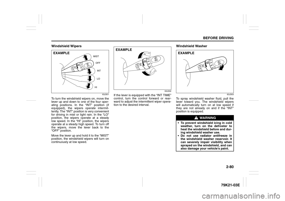 SUZUKI GRAND VITARA 2010 3.G Owners Manual 2-80
BEFORE DRIVING
79K21-03E
Windshield Wipers
63J301
To turn the windshield wipers on, move the
lever up and down to one of the four oper-
ating positions. In the “INT” position (if
equipped), t