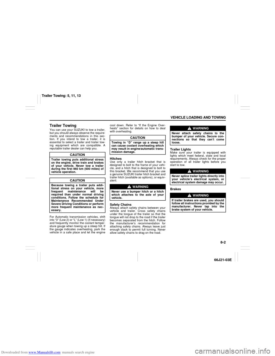 SUZUKI GRAND VITARA 2007 3.G Owners Manual Downloaded from www.Manualslib.com manuals search engine 8-2 VEHICLE LOADING AND TOWING
66J21-03E
Trailer TowingYou can use your SUZUKI to tow a trailer,
but you should always observe the require-
men