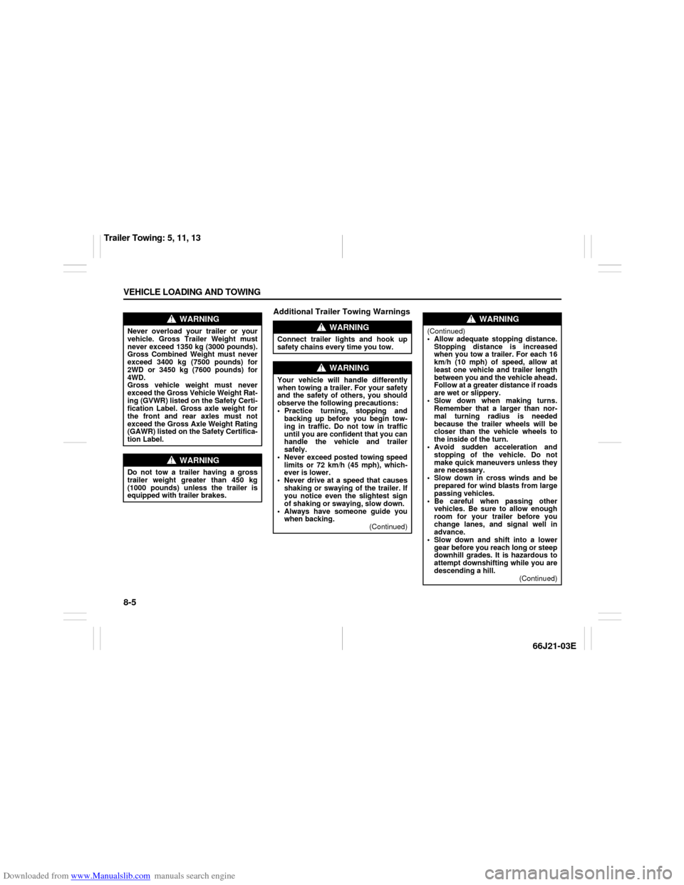 SUZUKI GRAND VITARA 2007 3.G Owners Manual Downloaded from www.Manualslib.com manuals search engine 8-5 VEHICLE LOADING AND TOWING
66J21-03E
Additional Trailer Towing Warnings
WARNING
Never overload your trailer or your
vehicle. Gross Trailer 