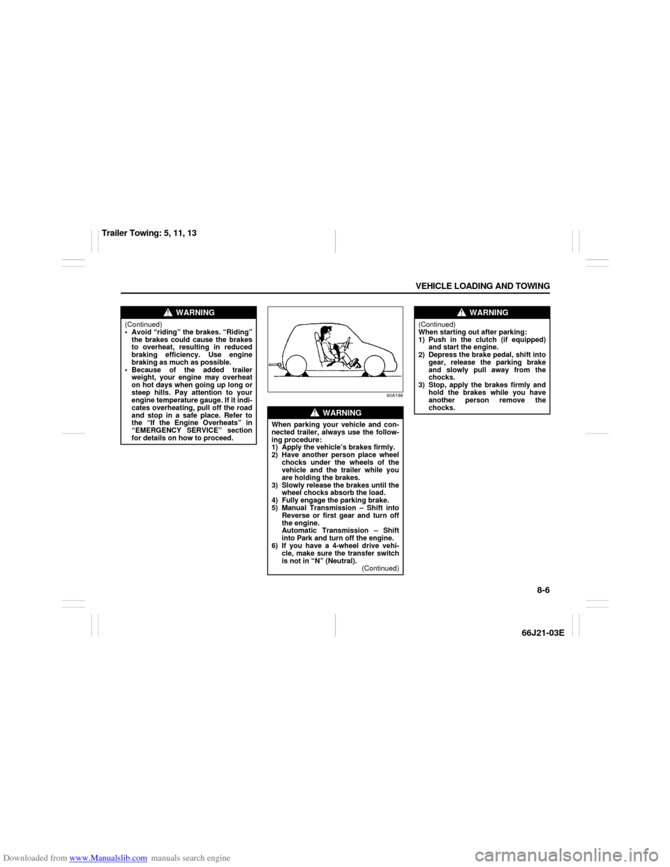 SUZUKI GRAND VITARA 2007 3.G Owners Manual Downloaded from www.Manualslib.com manuals search engine 8-6 VEHICLE LOADING AND TOWING
66J21-03E
60A186
WARNING
(Continued)
Avoid “riding” the brakes. “Riding”
the brakes could cause the br SUZUKI GRAND VITARA 2007 3.G Owners Manual Downloaded from www.Manualslib.com manuals search engine 8-6 VEHICLE LOADING AND TOWING
66J21-03E
60A186
WARNING
(Continued)
Avoid “riding” the brakes. “Riding”
the brakes could cause the br
