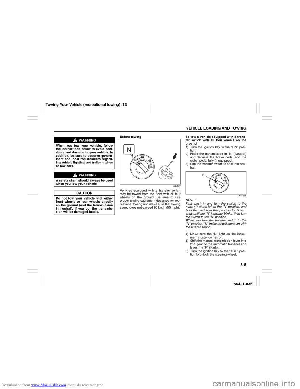 SUZUKI GRAND VITARA 2007 3.G Owners Manual Downloaded from www.Manualslib.com manuals search engine 8-8 VEHICLE LOADING AND TOWING
66J21-03E
Before towing
64J147
Vehicles equipped with a transfer switch
may be towed from the front with all fou