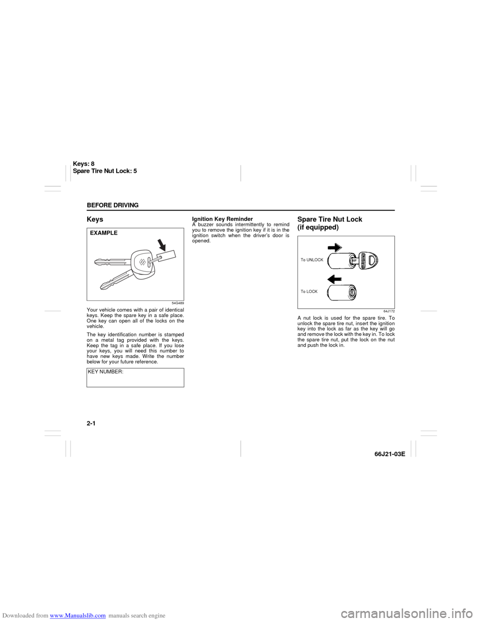 SUZUKI GRAND VITARA 2007 3.G Owners Manual Downloaded from www.Manualslib.com manuals search engine 2-1 BEFORE DRIVING
66J21-03E
Keys
54G489
Your vehicle comes with a pair of identical
keys. Keep the spare key in a safe place.
One key can open