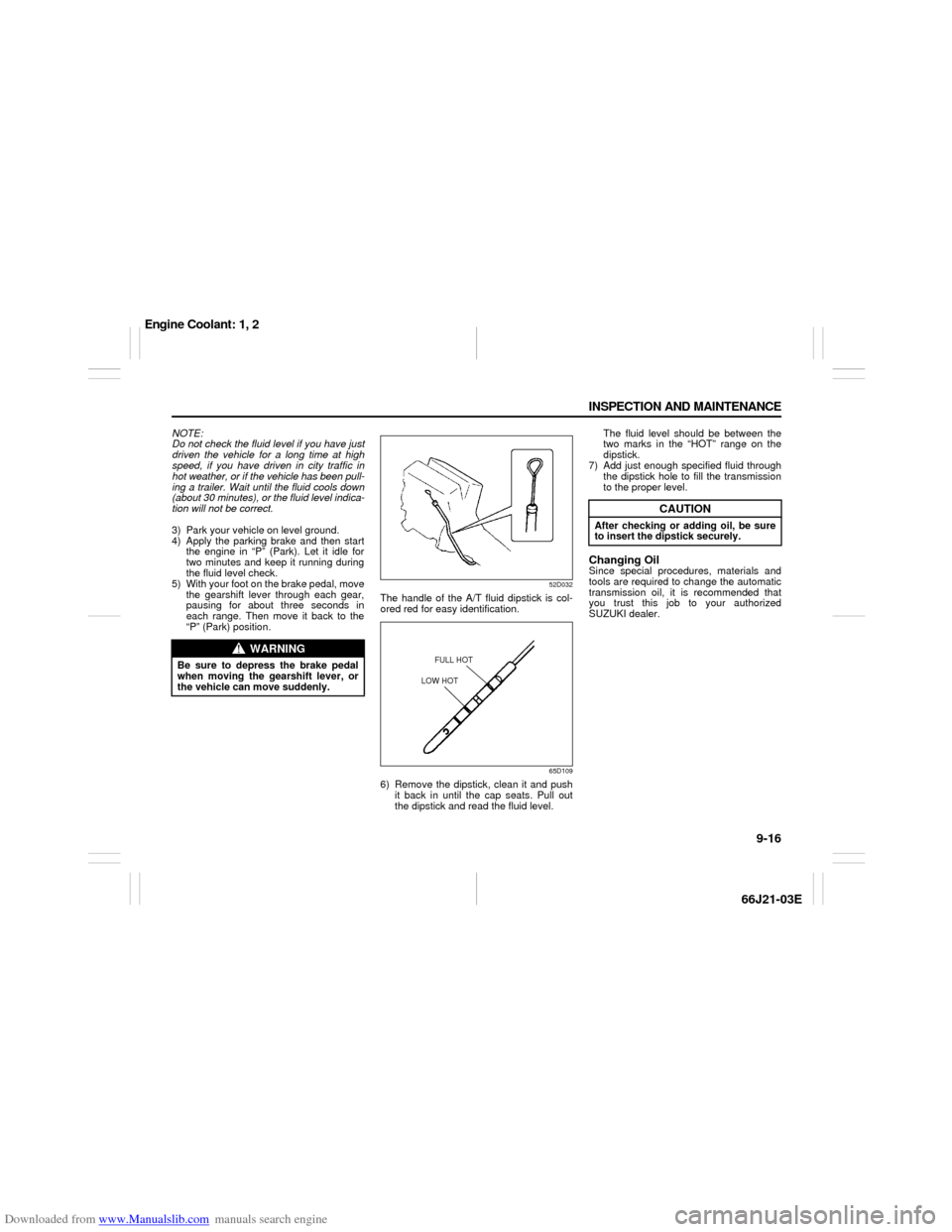 SUZUKI GRAND VITARA 2007 3.G Owners Manual Downloaded from www.Manualslib.com manuals search engine 9-16 INSPECTION AND MAINTENANCE
66J21-03E
NOTE:
Do not check the fluid level if you have just
driven the vehicle for a long time at high
speed,