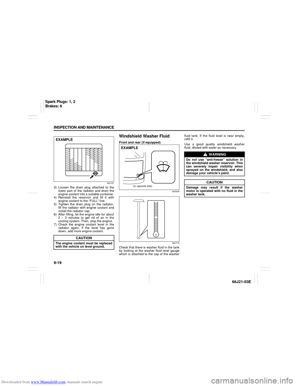 SUZUKI GRAND VITARA 2007 3.G Owners Manual Downloaded from www.Manualslib.com manuals search engine 9-19 INSPECTION AND MAINTENANCE
66J21-03E
64J191
3) Loosen the drain plug attached to the
lower part of the radiator and drain the
engine coola