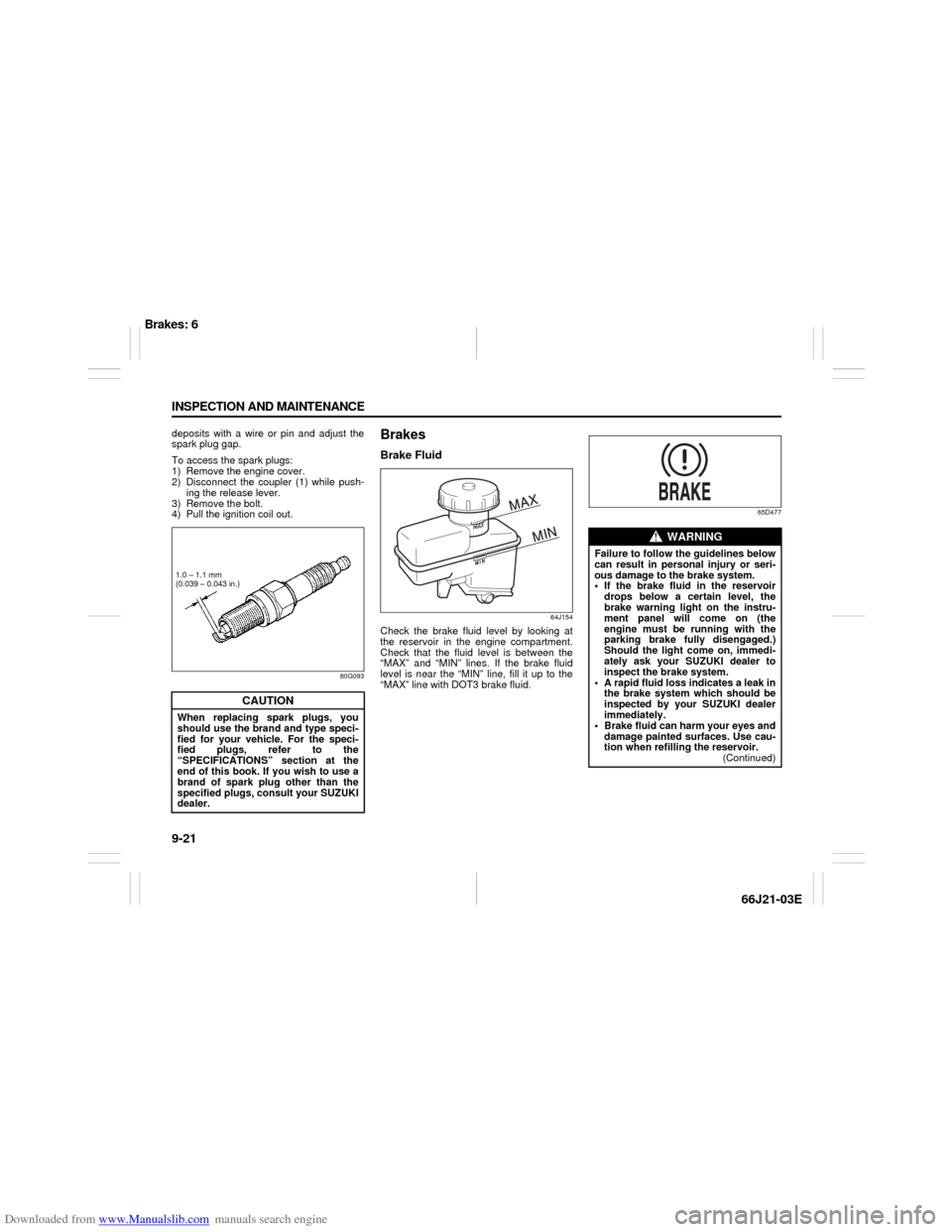 SUZUKI GRAND VITARA 2007 3.G Owners Manual Downloaded from www.Manualslib.com manuals search engine 9-21 INSPECTION AND MAINTENANCE
66J21-03E
deposits with a wire or pin and adjust the
spark plug gap.
To access the spark plugs:
1) Remove the e SUZUKI GRAND VITARA 2007 3.G Owners Manual Downloaded from www.Manualslib.com manuals search engine 9-21 INSPECTION AND MAINTENANCE
66J21-03E
deposits with a wire or pin and adjust the
spark plug gap.
To access the spark plugs:
1) Remove the e