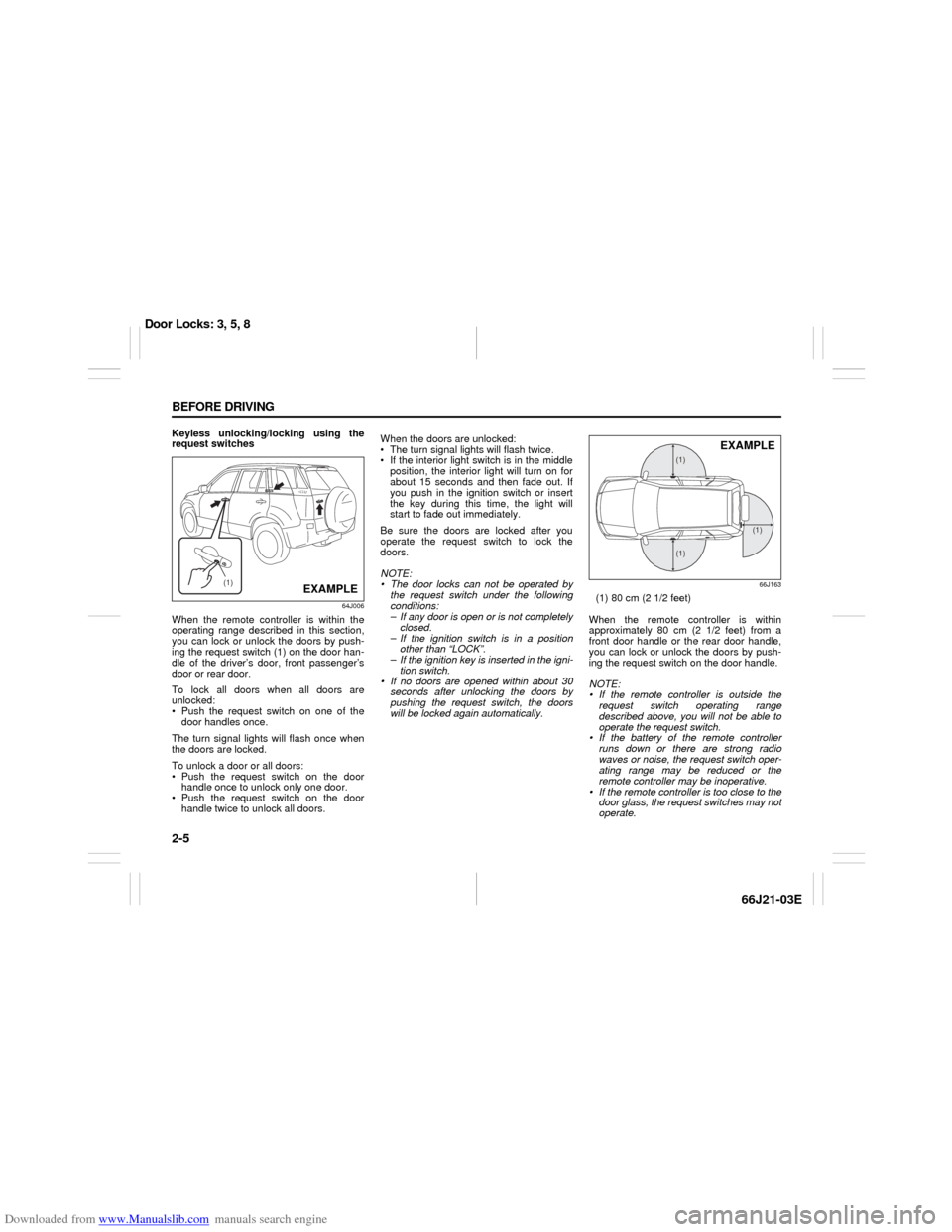 SUZUKI GRAND VITARA 2007 3.G Owners Manual Downloaded from www.Manualslib.com manuals search engine 2-5 BEFORE DRIVING
66J21-03E
Keyless unlocking/locking using the
request switches
64J006
When the remote controller is within the
operating ran