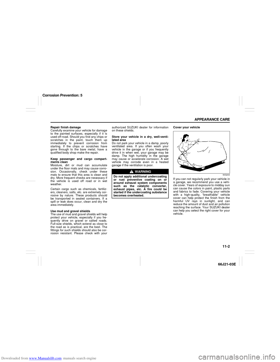 SUZUKI GRAND VITARA 2007 3.G Owners Manual Downloaded from www.Manualslib.com manuals search engine 11-2 APPEARANCE CARE
66J21-03E
Repair finish damage
Carefully examine your vehicle for damage
to the painted surfaces, especially if it is
used