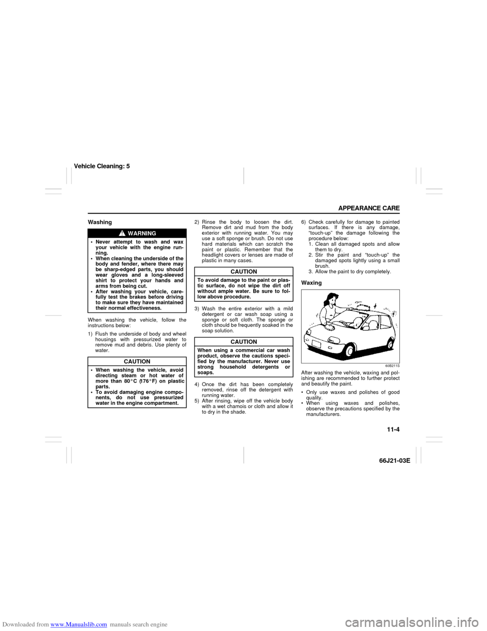 SUZUKI GRAND VITARA 2007 3.G Owners Manual Downloaded from www.Manualslib.com manuals search engine 11-4 APPEARANCE CARE
66J21-03E
WashingWhen washing the vehicle, follow the
instructions below:
1) Flush the underside of body and wheel
housing