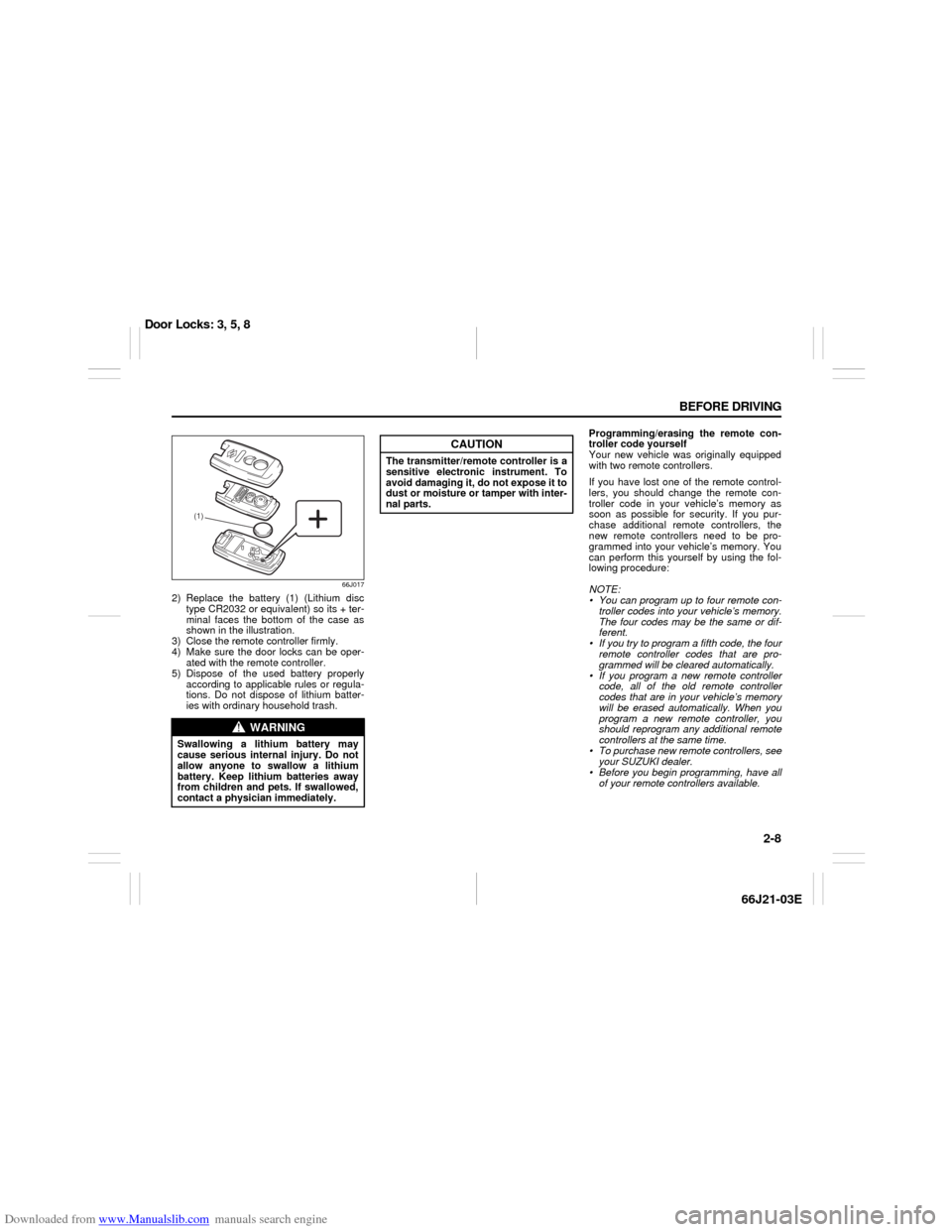 SUZUKI GRAND VITARA 2007 3.G Owners Manual Downloaded from www.Manualslib.com manuals search engine 2-8 BEFORE DRIVING
66J21-03E
66J017
2) Replace the battery (1) (Lithium disc
type CR2032 or equivalent) so its + ter-
minal faces the bottom of SUZUKI GRAND VITARA 2007 3.G Owners Manual Downloaded from www.Manualslib.com manuals search engine 2-8 BEFORE DRIVING
66J21-03E
66J017
2) Replace the battery (1) (Lithium disc
type CR2032 or equivalent) so its + ter-
minal faces the bottom of