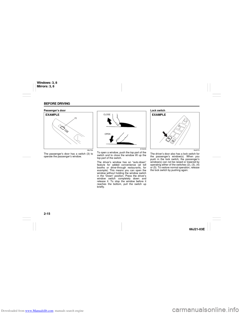 SUZUKI GRAND VITARA 2007 3.G Owners Manual Downloaded from www.Manualslib.com manuals search engine 2-15 BEFORE DRIVING
66J21-03E
Passenger’s door
66J164
The passenger’s door has a switch (3) to
operate the passenger’s window.
81A009
To 