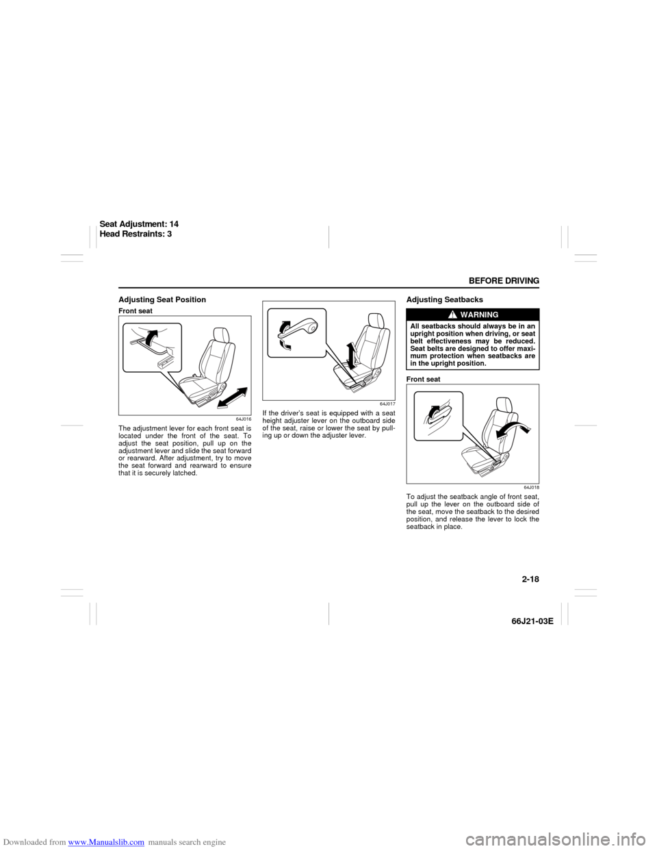 SUZUKI GRAND VITARA 2007 3.G Owners Guide Downloaded from www.Manualslib.com manuals search engine 2-18 BEFORE DRIVING
66J21-03E
Adjusting Seat PositionFront seat
64J016
The adjustment lever for each front seat is
located under the front of t SUZUKI GRAND VITARA 2007 3.G Owners Guide Downloaded from www.Manualslib.com manuals search engine 2-18 BEFORE DRIVING
66J21-03E
Adjusting Seat PositionFront seat
64J016
The adjustment lever for each front seat is
located under the front of t