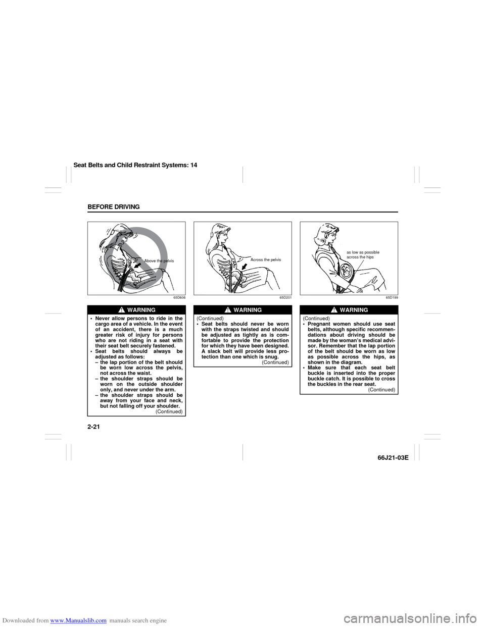 SUZUKI GRAND VITARA 2007 3.G Owners Guide Downloaded from www.Manualslib.com manuals search engine 2-21 BEFORE DRIVING
66J21-03E
65D606 65D201 65D199
WARNING
Never allow persons to ride in the
cargo area of a vehicle. In the event
of an acc SUZUKI GRAND VITARA 2007 3.G Owners Guide Downloaded from www.Manualslib.com manuals search engine 2-21 BEFORE DRIVING
66J21-03E
65D606 65D201 65D199
WARNING
Never allow persons to ride in the
cargo area of a vehicle. In the event
of an acc