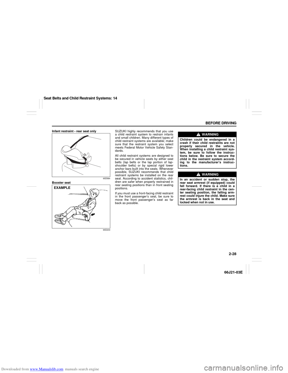 SUZUKI GRAND VITARA 2007 3.G Owners Manual Downloaded from www.Manualslib.com manuals search engine 2-28 BEFORE DRIVING
66J21-03E
Infant restraint - rear seat only
65D584
Booster seat
65D203
SUZUKI highly recommends that you use
a child restra