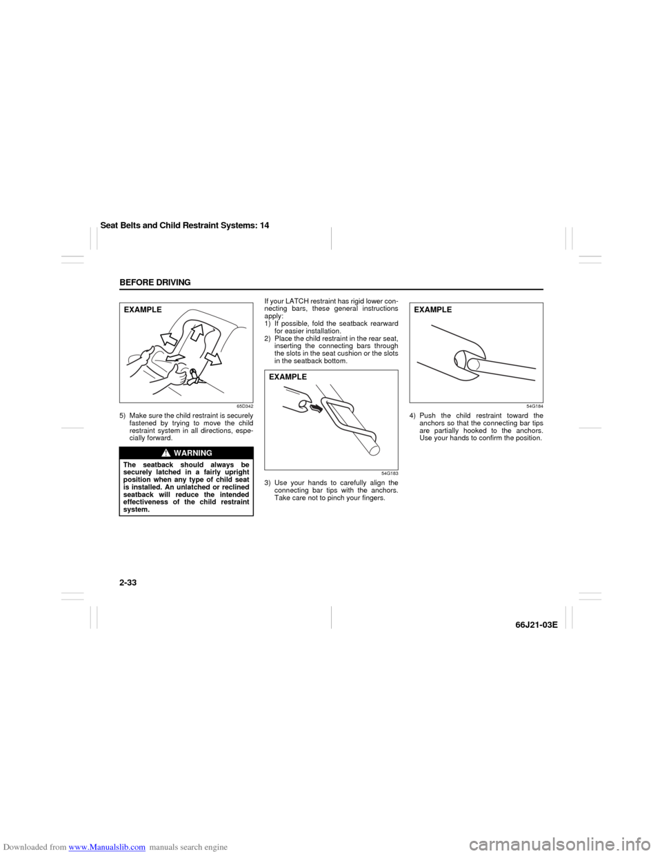 SUZUKI GRAND VITARA 2007 3.G Service Manual Downloaded from www.Manualslib.com manuals search engine 2-33 BEFORE DRIVING
66J21-03E
65D342
5) Make sure the child restraint is securely
fastened by trying to move the child
restraint system in all SUZUKI GRAND VITARA 2007 3.G Service Manual Downloaded from www.Manualslib.com manuals search engine 2-33 BEFORE DRIVING
66J21-03E
65D342
5) Make sure the child restraint is securely
fastened by trying to move the child
restraint system in all