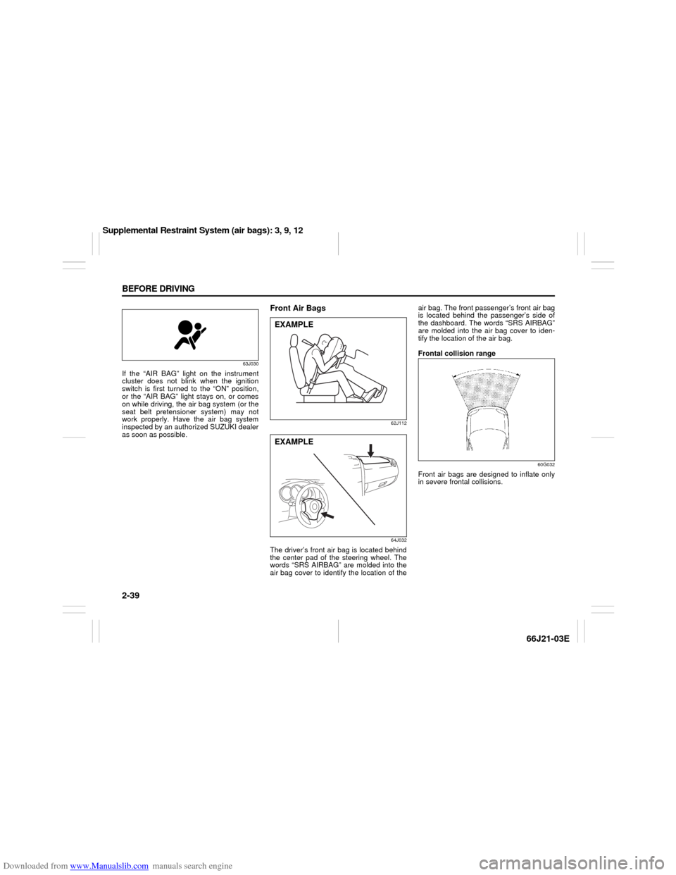 SUZUKI GRAND VITARA 2007 3.G User Guide Downloaded from www.Manualslib.com manuals search engine 2-39 BEFORE DRIVING
66J21-03E
63J030
If the “AIR BAG” light on the instrument
cluster does not blink when the ignition
switch is first turn