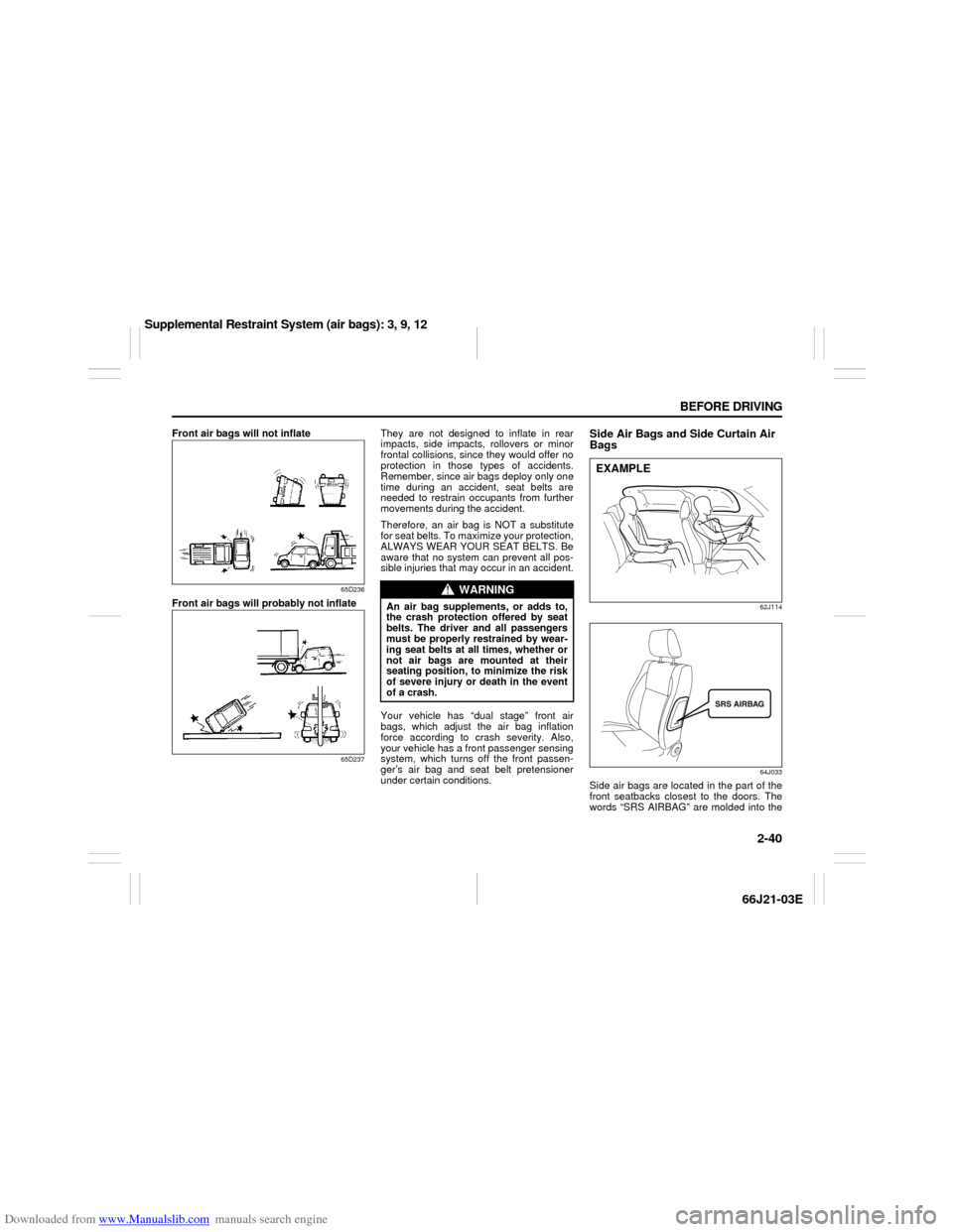 SUZUKI GRAND VITARA 2007 3.G Workshop Manual Downloaded from www.Manualslib.com manuals search engine 2-40 BEFORE DRIVING
66J21-03E
Front air bags will not inflate
65D236
Front air bags will probably not inflate
65D237
They are not designed to i SUZUKI GRAND VITARA 2007 3.G Workshop Manual Downloaded from www.Manualslib.com manuals search engine 2-40 BEFORE DRIVING
66J21-03E
Front air bags will not inflate
65D236
Front air bags will probably not inflate
65D237
They are not designed to i