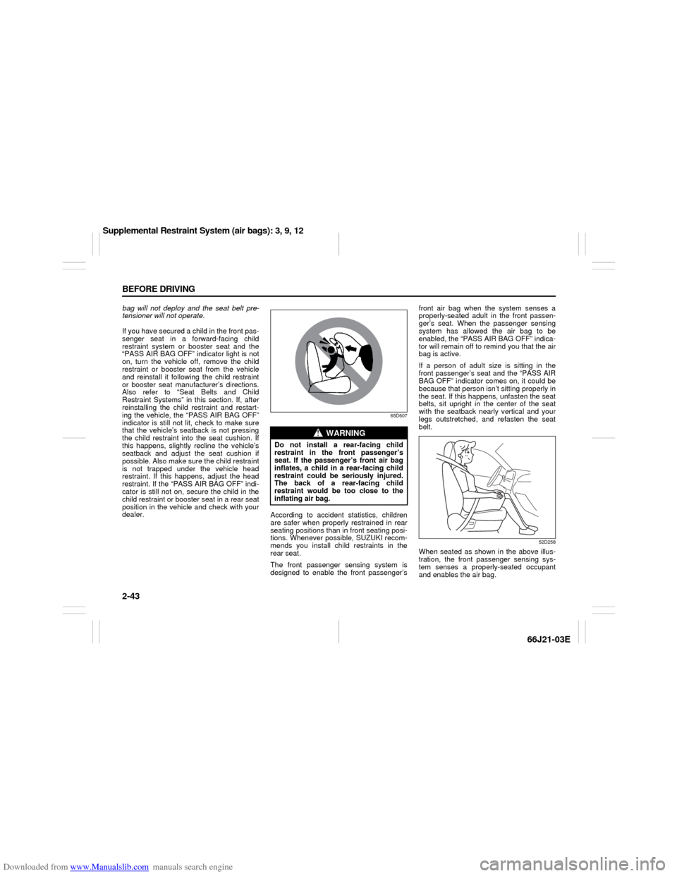 SUZUKI GRAND VITARA 2007 3.G Workshop Manual Downloaded from www.Manualslib.com manuals search engine 2-43 BEFORE DRIVING
66J21-03E
bag will not deploy and the seat belt pre-
tensioner will not operate.
If you have secured a child in the front p SUZUKI GRAND VITARA 2007 3.G Workshop Manual Downloaded from www.Manualslib.com manuals search engine 2-43 BEFORE DRIVING
66J21-03E
bag will not deploy and the seat belt pre-
tensioner will not operate.
If you have secured a child in the front p