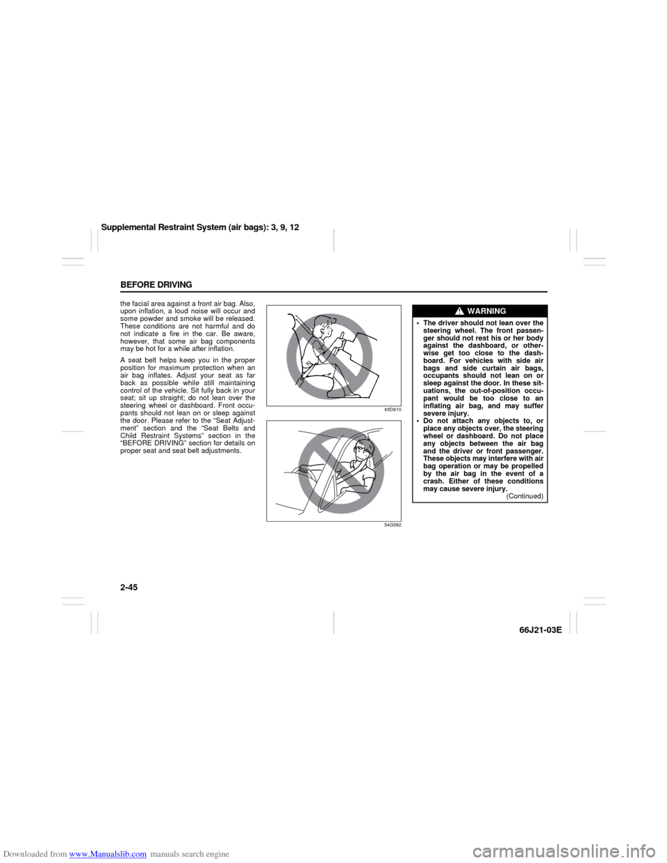 SUZUKI GRAND VITARA 2007 3.G Workshop Manual Downloaded from www.Manualslib.com manuals search engine 2-45 BEFORE DRIVING
66J21-03E
the facial area against a front air bag. Also,
upon inflation, a loud noise will occur and
some powder and smoke SUZUKI GRAND VITARA 2007 3.G Workshop Manual Downloaded from www.Manualslib.com manuals search engine 2-45 BEFORE DRIVING
66J21-03E
the facial area against a front air bag. Also,
upon inflation, a loud noise will occur and
some powder and smoke