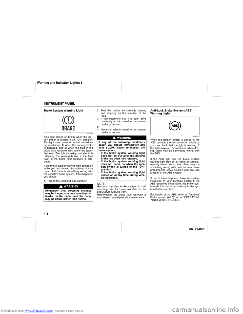 SUZUKI GRAND VITARA 2007 3.G Owners Manual Downloaded from www.Manualslib.com manuals search engine 4-5 INSTRUMENT PANEL
66J21-03E
Brake System Warning Light
65D477
This light comes on briefly when the igni-
tion switch is turned to the “ON�