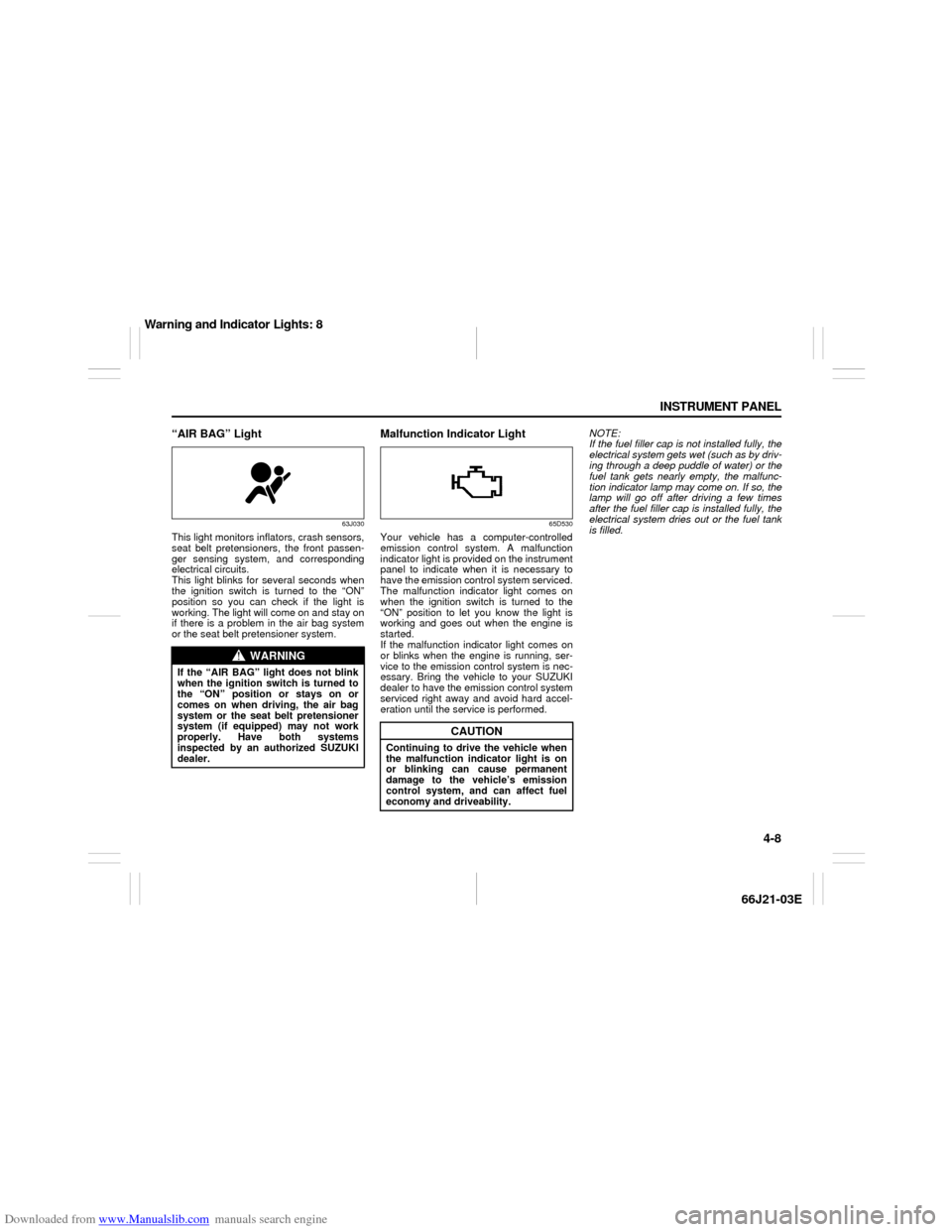 SUZUKI GRAND VITARA 2007 3.G Owners Manual Downloaded from www.Manualslib.com manuals search engine 4-8 INSTRUMENT PANEL
66J21-03E
“AIR BAG” Light
63J030
This light monitors inflators, crash sensors,
seat belt pretensioners, the front pass