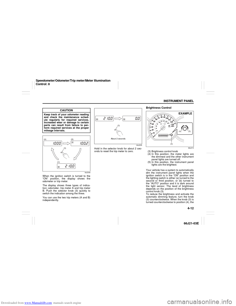 SUZUKI GRAND VITARA 2007 3.G Owners Manual Downloaded from www.Manualslib.com manuals search engine 4-12 INSTRUMENT PANEL
66J21-03E
64J049
When the ignition switch is turned to the
“ON” position, the display shows the
odometer or trip mete