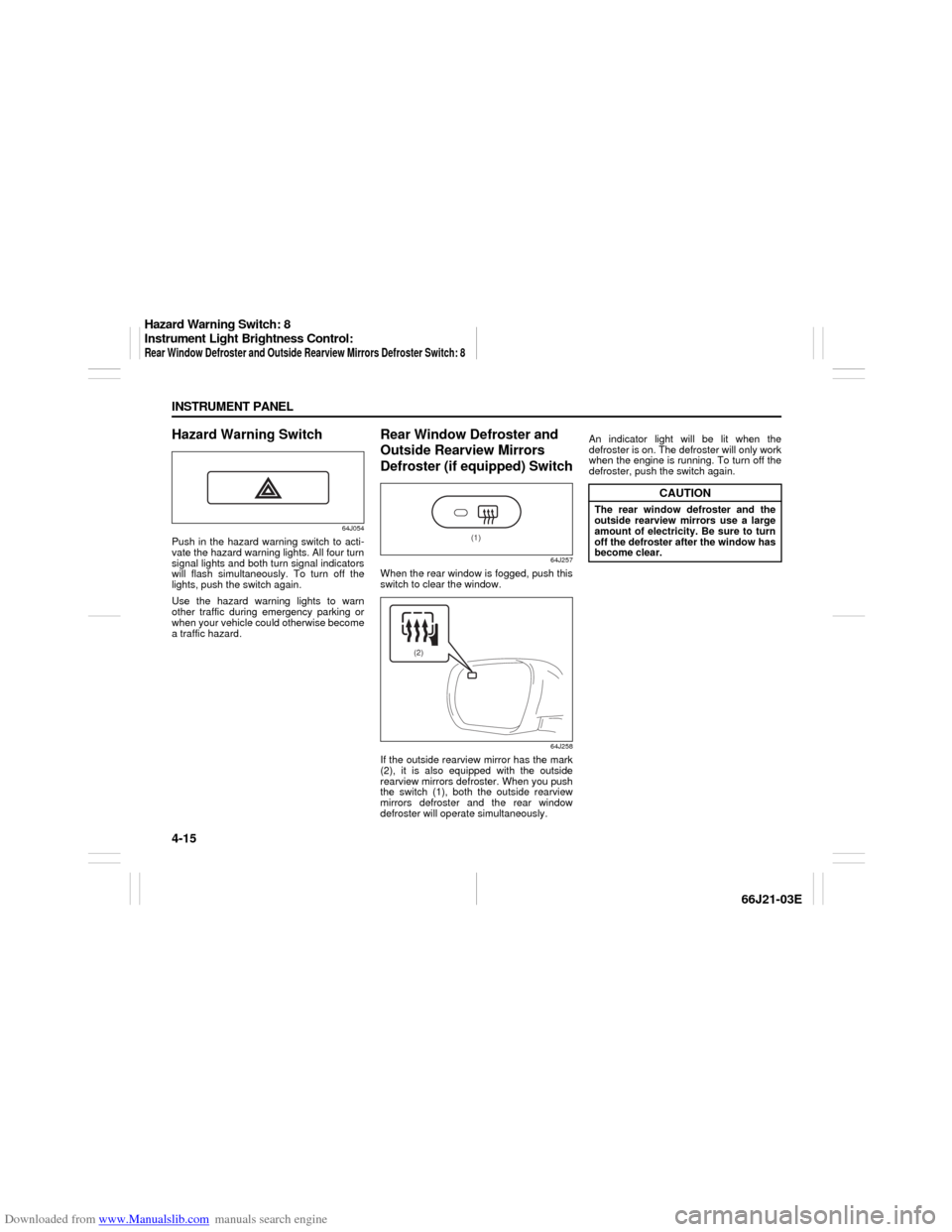SUZUKI GRAND VITARA 2007 3.G Manual PDF Downloaded from www.Manualslib.com manuals search engine 4-15 INSTRUMENT PANEL
66J21-03E
Hazard Warning Switch
64J054
Push in the hazard warning switch to acti-
vate the hazard warning lights. All fou