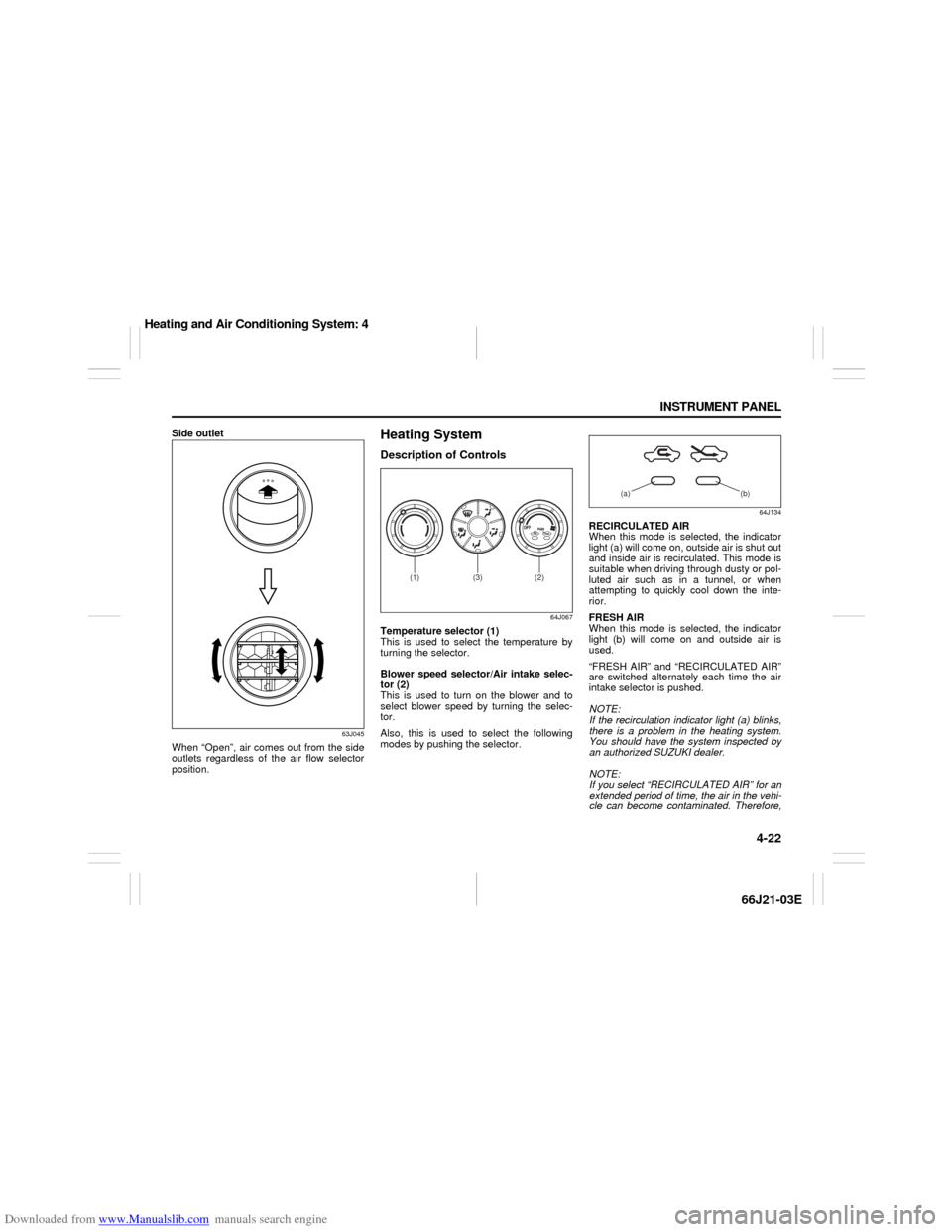 SUZUKI GRAND VITARA 2007 3.G Manual Online Downloaded from www.Manualslib.com manuals search engine 4-22 INSTRUMENT PANEL
66J21-03E
Side outlet
63J045
When “Open”, air comes out from the side
outlets regardless of the air flow selector
pos