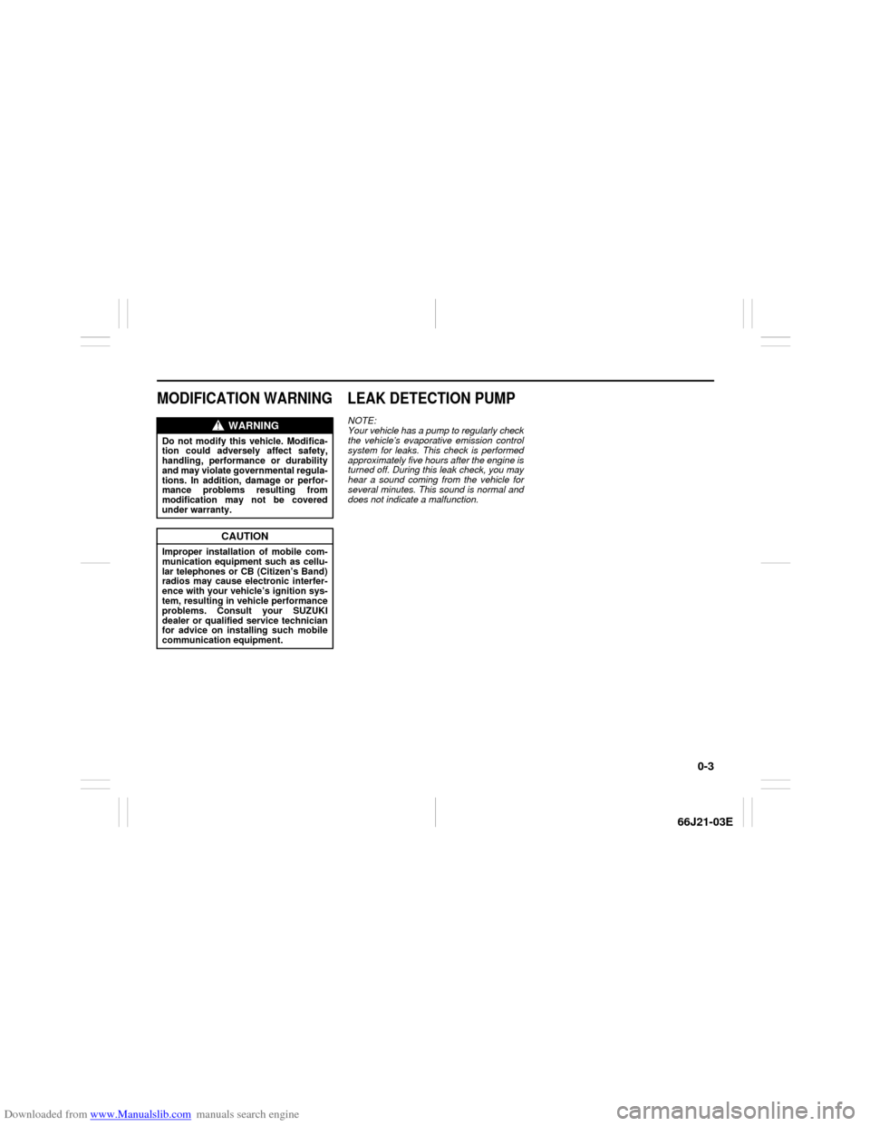 SUZUKI GRAND VITARA 2007 3.G Owners Manual Downloaded from www.Manualslib.com manuals search engine 0-3
66J21-03E
MODIFICATION WARNING LEAK DETECTION PUMP
NOTE:
Your vehicle has a pump to regularly check
the vehicle’s evaporative emission co
