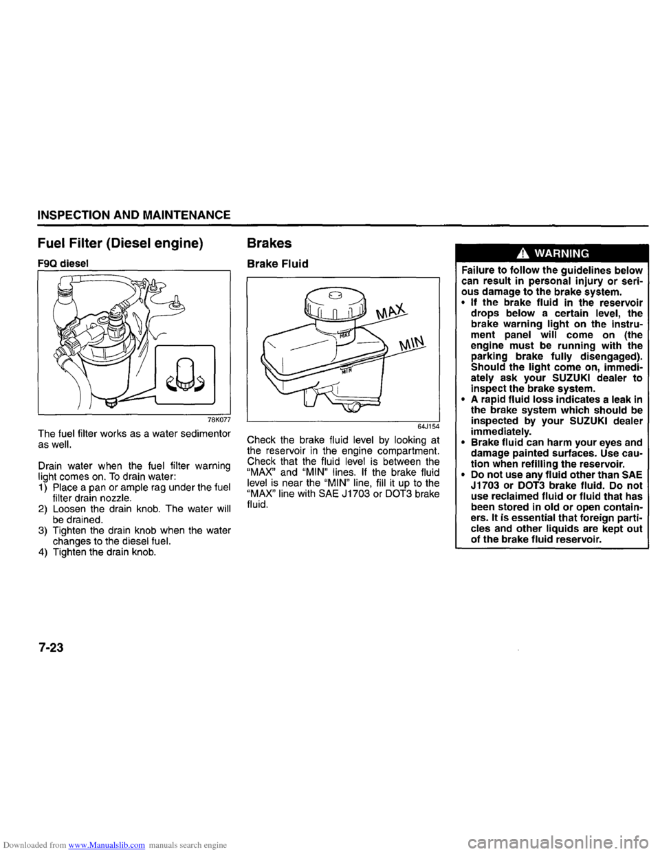 SUZUKI GRAND VITARA 2008 3.G Inspection And Maintenance Manual Downloaded from www.Manualslib.com manuals search engine INSPECTION AND MAINTENANCE
Fuel Filter (Diesel engine)
F9Q diesel
78K077
The fuel filter works as a water sedimentor
as well.
Drain w SUZUKI GRAND VITARA 2008 3.G Inspection And Maintenance Manual Downloaded from www.Manualslib.com manuals search engine INSPECTION AND MAINTENANCE
Fuel Filter (Diesel engine)
F9Q diesel
78K077
The fuel filter works as a water sedimentor
as well.
Drain w