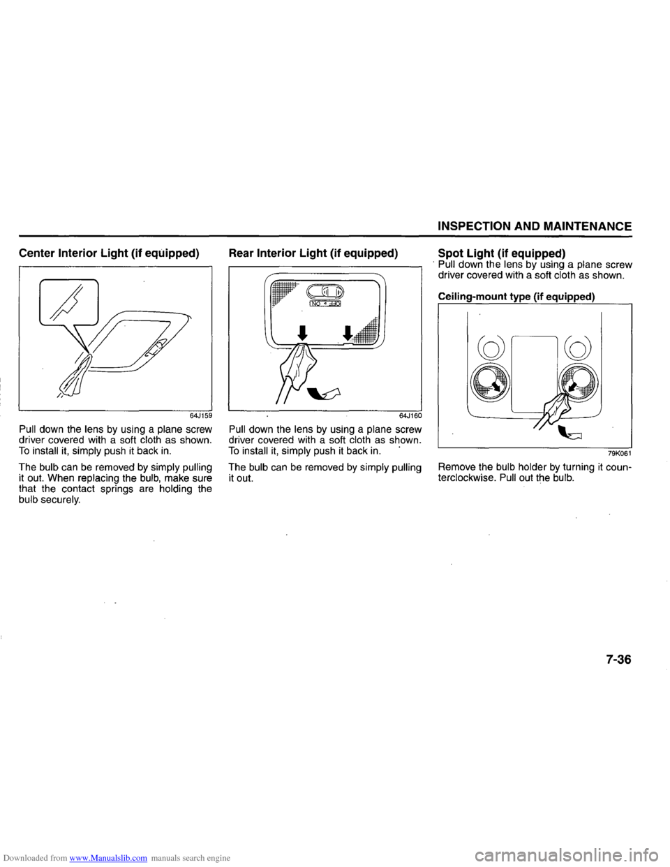 SUZUKI GRAND VITARA 2008 3.G Inspection And Maintenance Manual Downloaded from www.Manualslib.com manuals search engine Center Interior Light (if equipped)
64J159
Pull down the lens by using a plane screw
driver covered with a soft cloth as shown. To inst SUZUKI GRAND VITARA 2008 3.G Inspection And Maintenance Manual Downloaded from www.Manualslib.com manuals search engine Center Interior Light (if equipped)
64J159
Pull down the lens by using a plane screw
driver covered with a soft cloth as shown. To inst