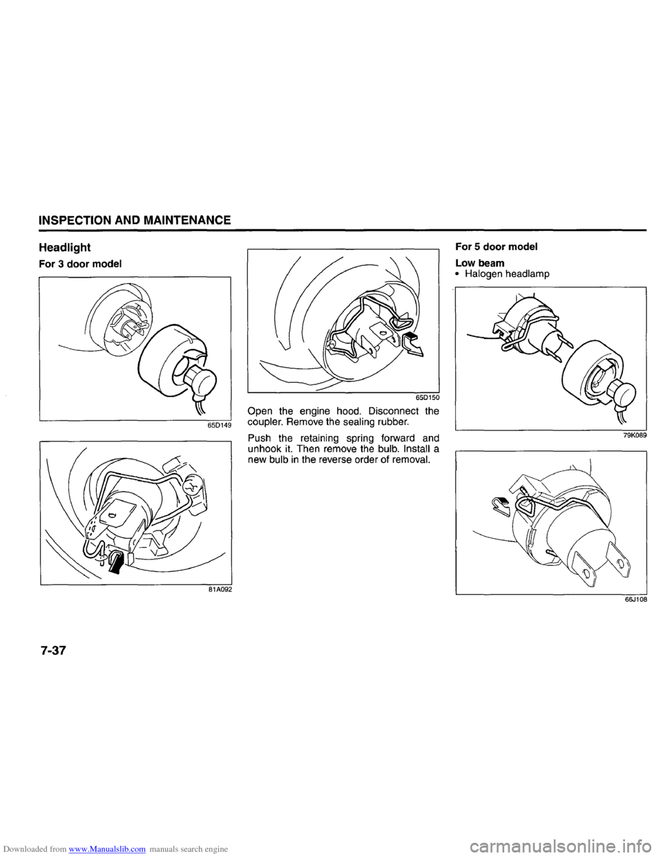 SUZUKI GRAND VITARA 2008 3.G Inspection And Maintenance Manual Downloaded from www.Manualslib.com manuals search engine INSPECTION AND M AINTENANCE
Headlight
For 3 door model
7-37
Open the . coupler R engine hood O 65D150 P . emove the seaiin Isconnect th SUZUKI GRAND VITARA 2008 3.G Inspection And Maintenance Manual Downloaded from www.Manualslib.com manuals search engine INSPECTION AND M AINTENANCE
Headlight
For 3 door model
7-37
Open the . coupler R engine hood O 65D150 P . emove the seaiin Isconnect th