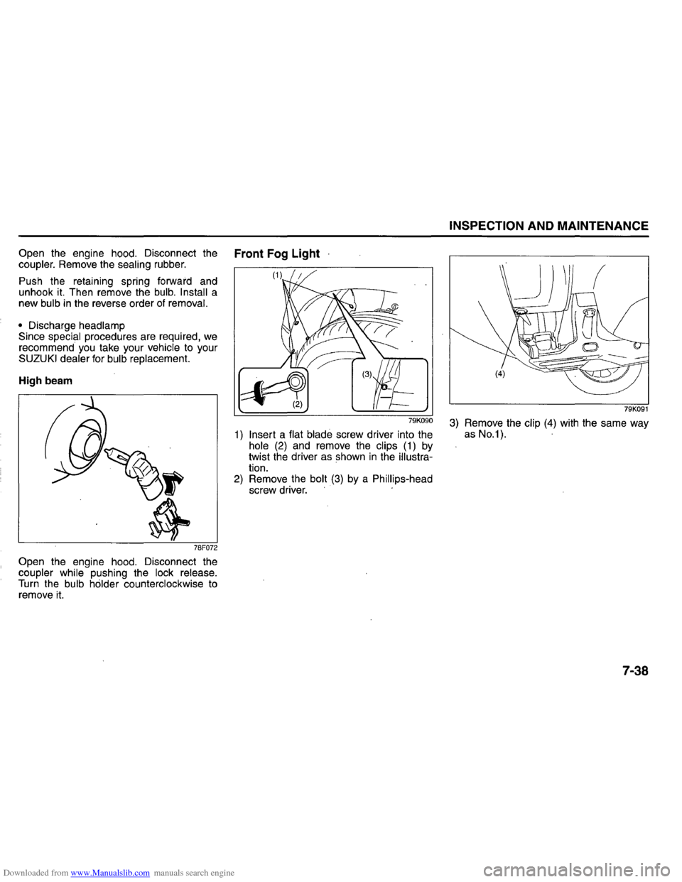 SUZUKI GRAND VITARA 2008 3.G Inspection And Maintenance Manual Downloaded from www.Manualslib.com manuals search engine Open the engine hood. Disconnect the Front Fog Light coupler. Remove the sealing rubber.
Push the retaining spring forward and
unhook it SUZUKI GRAND VITARA 2008 3.G Inspection And Maintenance Manual Downloaded from www.Manualslib.com manuals search engine Open the engine hood. Disconnect the Front Fog Light coupler. Remove the sealing rubber.
Push the retaining spring forward and
unhook it
