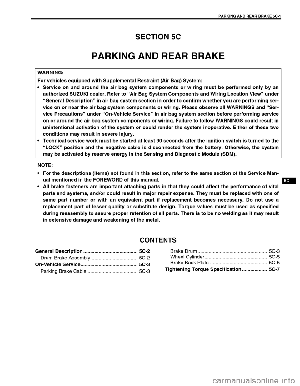 SUZUKI GRAND VITARA 1999 2.G Owners Manual PARKING AND REAR BRAKE 5C-1
5C
SECTION 5C
PARKING AND REAR BRAKE
CONTENTS
General Description ....................................... 5C-2
Drum Brake Assembly ................................. 5C-2
On SUZUKI GRAND VITARA 1999 2.G Owners Manual PARKING AND REAR BRAKE 5C-1
5C
SECTION 5C
PARKING AND REAR BRAKE
CONTENTS
General Description ....................................... 5C-2
Drum Brake Assembly ................................. 5C-2
On