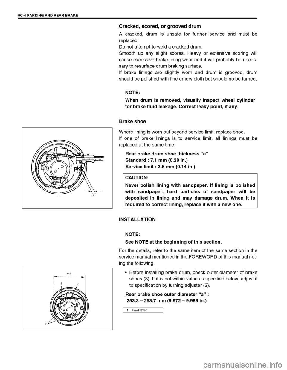 SUZUKI GRAND VITARA 1999 2.G Owners Manual 5C-4 PARKING AND REAR BRAKE
Cracked, scored, or grooved drum
A cracked, drum is unsafe for further service and must be
replaced.
Do not attempt to weld a cracked drum.
Smooth up any slight scores. He SUZUKI GRAND VITARA 1999 2.G Owners Manual 5C-4 PARKING AND REAR BRAKE
Cracked, scored, or grooved drum
A cracked, drum is unsafe for further service and must be
replaced.
Do not attempt to weld a cracked drum.
Smooth up any slight scores. He