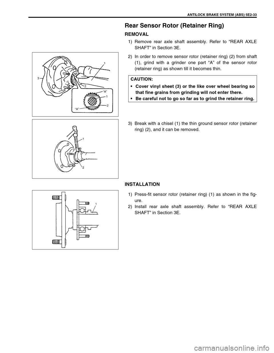SUZUKI GRAND VITARA 1999 2.G Owners Manual ANTILOCK BRAKE SYSTEM (ABS) 5E2-33
Rear Sensor Rotor (Retainer Ring)
REMOVAL
1) Remove rear axle shaft assembly. Refer to “REAR AXLE
SHAFT” in Section 3E.
2) In order to remove sensor rotor (retai SUZUKI GRAND VITARA 1999 2.G Owners Manual ANTILOCK BRAKE SYSTEM (ABS) 5E2-33
Rear Sensor Rotor (Retainer Ring)
REMOVAL
1) Remove rear axle shaft assembly. Refer to “REAR AXLE
SHAFT” in Section 3E.
2) In order to remove sensor rotor (retai
