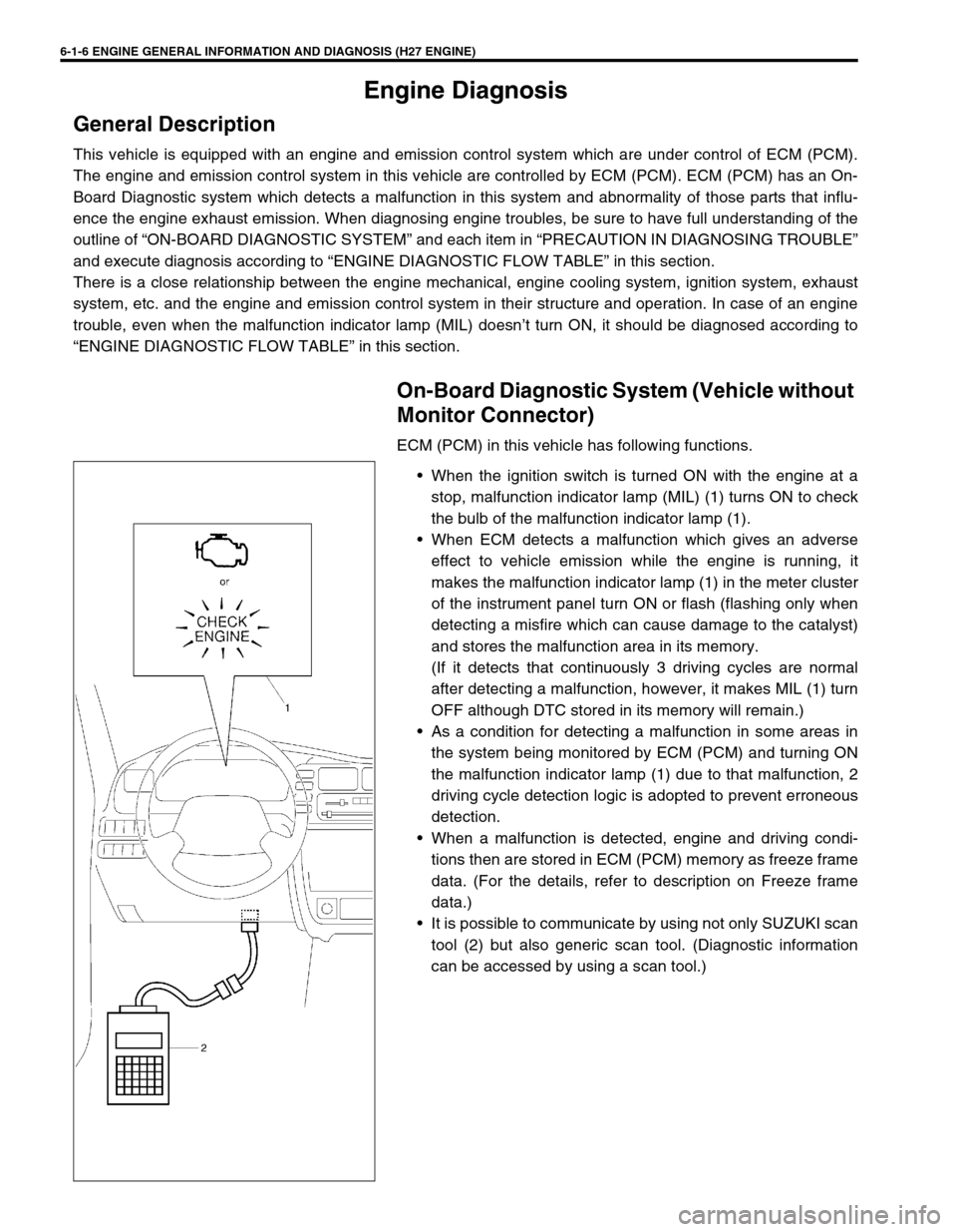 SUZUKI GRAND VITARA 1999 2.G Owners Manual 6-1-6 ENGINE GENERAL INFORMATION AND DIAGNOSIS (H27 ENGINE)
Engine Diagnosis
General Description
This vehicle is equipped with an engine and emission control system which are under control of ECM (PCM SUZUKI GRAND VITARA 1999 2.G Owners Manual 6-1-6 ENGINE GENERAL INFORMATION AND DIAGNOSIS (H27 ENGINE)
Engine Diagnosis
General Description
This vehicle is equipped with an engine and emission control system which are under control of ECM (PCM