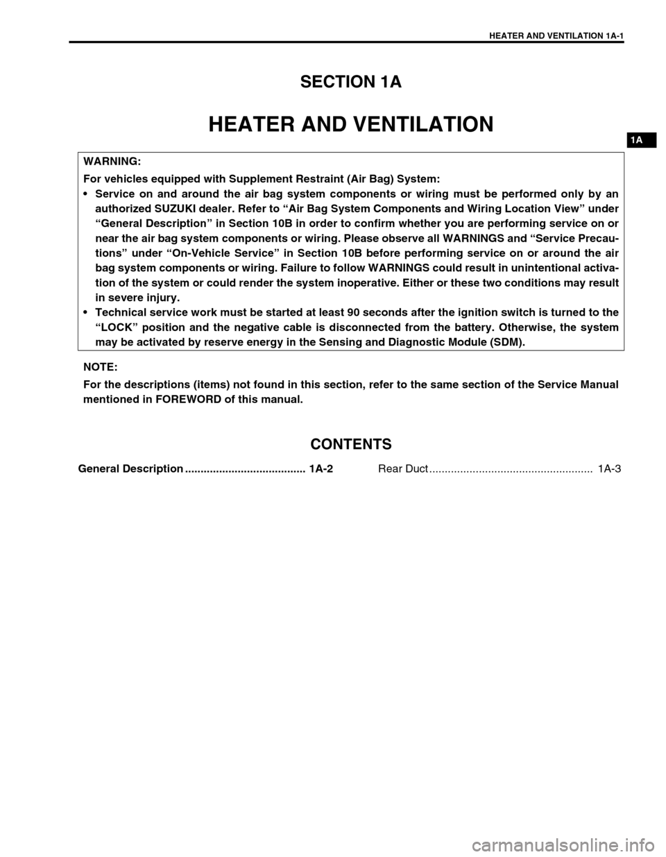 SUZUKI GRAND VITARA 1999 2.G Owners Manual HEATER AND VENTILATION 1A-1
1A
SECTION 1A
HEATER AND VENTILATION
CONTENTS
General Description ....................................... 1A-2
Rear Duct ................................................... SUZUKI GRAND VITARA 1999 2.G Owners Manual HEATER AND VENTILATION 1A-1
1A
SECTION 1A
HEATER AND VENTILATION
CONTENTS
General Description ....................................... 1A-2
Rear Duct ...................................................