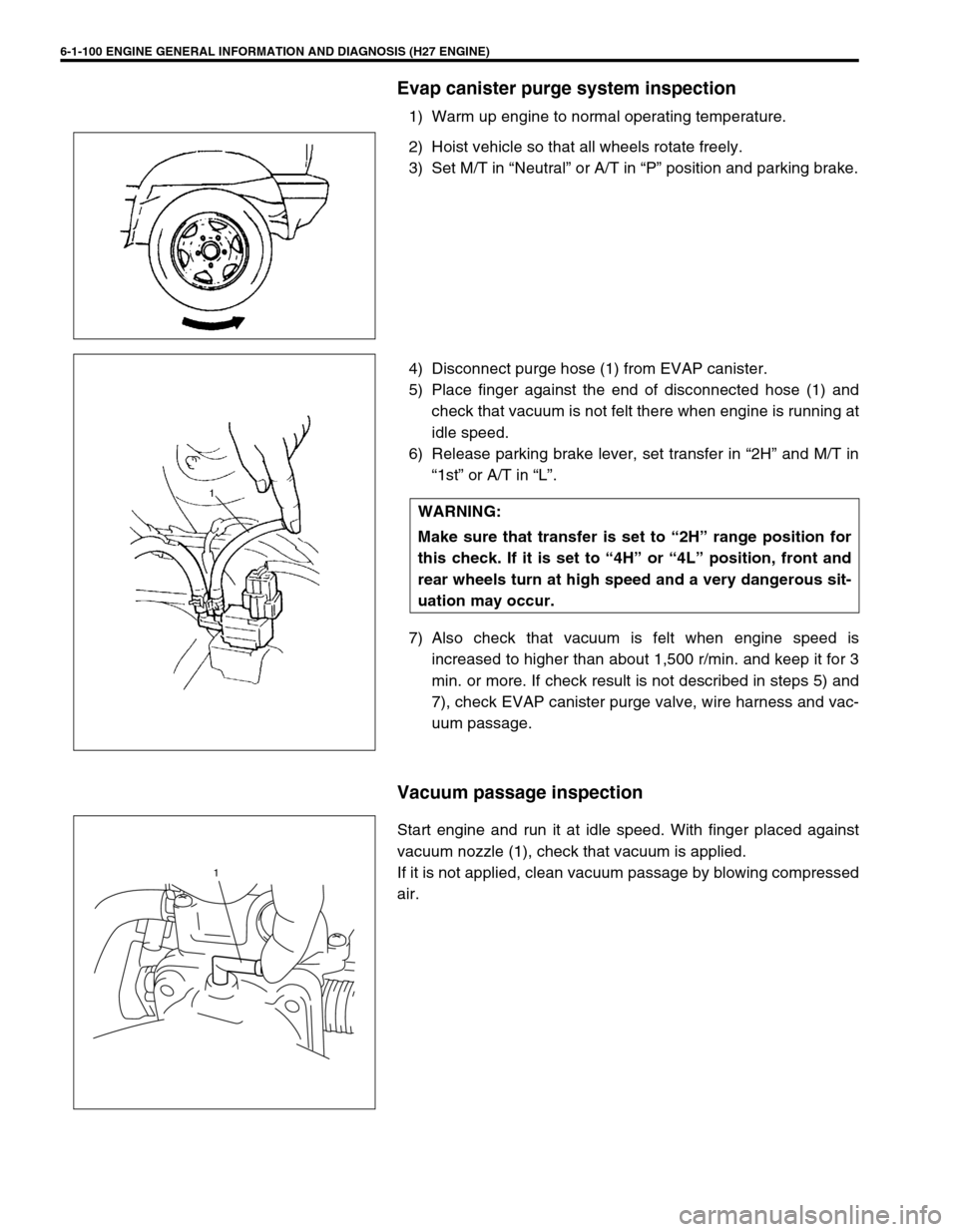 SUZUKI GRAND VITARA 1999 2.G Owners Manual 6-1-100 ENGINE GENERAL INFORMATION AND DIAGNOSIS (H27 ENGINE)
Evap canister purge system inspection
1) Warm up engine to normal operating temperature.
2) Hoist vehicle so that all wheels rotate freely