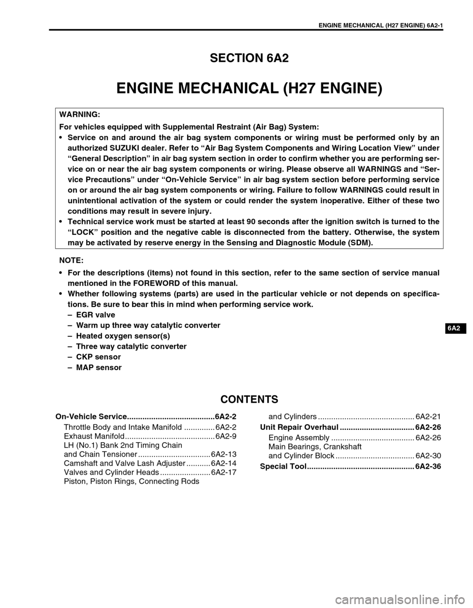 SUZUKI GRAND VITARA 1999 2.G Owners Manual ENGINE MECHANICAL (H27 ENGINE) 6A2-1
6A2
SECTION 6A2
ENGINE MECHANICAL (H27 ENGINE)
CONTENTS
On-Vehicle Service........................................6A2-2
Throttle Body and Intake Manifold ......... SUZUKI GRAND VITARA 1999 2.G Owners Manual ENGINE MECHANICAL (H27 ENGINE) 6A2-1
6A2
SECTION 6A2
ENGINE MECHANICAL (H27 ENGINE)
CONTENTS
On-Vehicle Service........................................6A2-2
Throttle Body and Intake Manifold .........