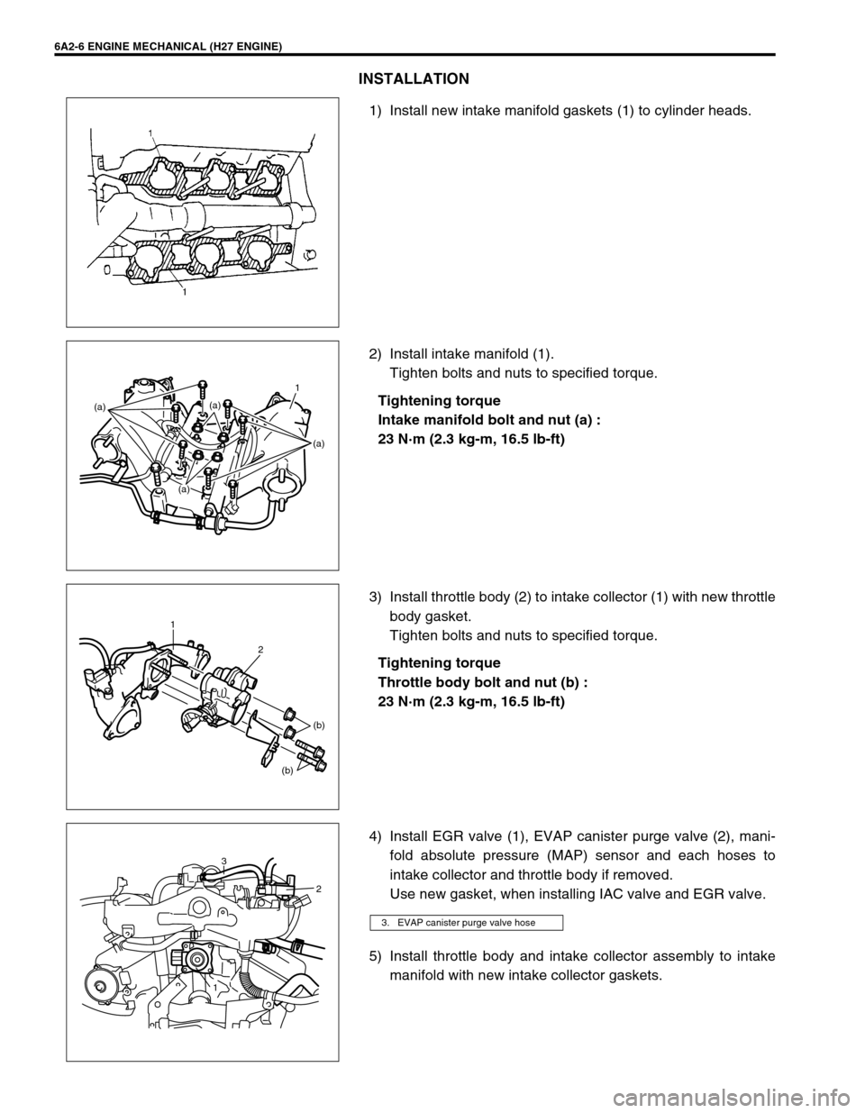 SUZUKI GRAND VITARA 1999 2.G Owners Manual 6A2-6 ENGINE MECHANICAL (H27 ENGINE)
INSTALLATION
1) Install new intake manifold gaskets (1) to cylinder heads.
2) Install intake manifold (1).
Tighten bolts and nuts to specified torque.
Tightening t SUZUKI GRAND VITARA 1999 2.G Owners Manual 6A2-6 ENGINE MECHANICAL (H27 ENGINE)
INSTALLATION
1) Install new intake manifold gaskets (1) to cylinder heads.
2) Install intake manifold (1).
Tighten bolts and nuts to specified torque.
Tightening t