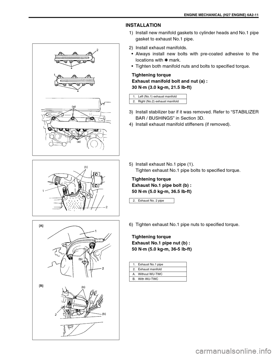 SUZUKI GRAND VITARA 1999 2.G Owners Manual ENGINE MECHANICAL (H27 ENGINE) 6A2-11
INSTALLATION
1) Install new manifold gaskets to cylinder heads and No.1 pipe
gasket to exhaust No.1 pipe.
2) Install exhaust manifolds.
•Always install new bolt SUZUKI GRAND VITARA 1999 2.G Owners Manual ENGINE MECHANICAL (H27 ENGINE) 6A2-11
INSTALLATION
1) Install new manifold gaskets to cylinder heads and No.1 pipe
gasket to exhaust No.1 pipe.
2) Install exhaust manifolds.
•Always install new bolt