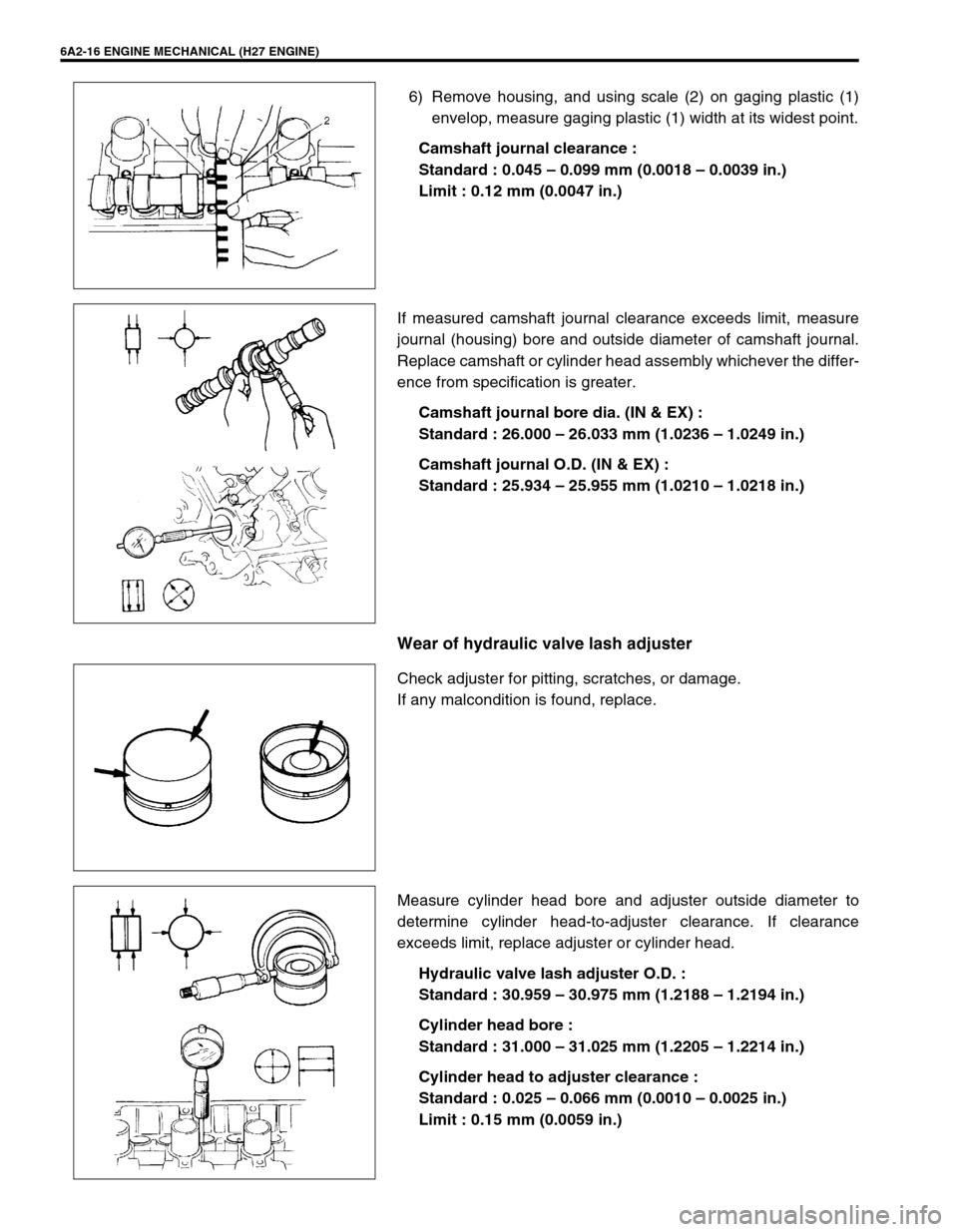 SUZUKI GRAND VITARA 1999 2.G Owners Manual 6A2-16 ENGINE MECHANICAL (H27 ENGINE)
6) Remove housing, and using scale (2) on gaging plastic (1)
envelop, measure gaging plastic (1) width at its widest point.
Camshaft journal clearance :
Standard SUZUKI GRAND VITARA 1999 2.G Owners Manual 6A2-16 ENGINE MECHANICAL (H27 ENGINE)
6) Remove housing, and using scale (2) on gaging plastic (1)
envelop, measure gaging plastic (1) width at its widest point.
Camshaft journal clearance :
Standard