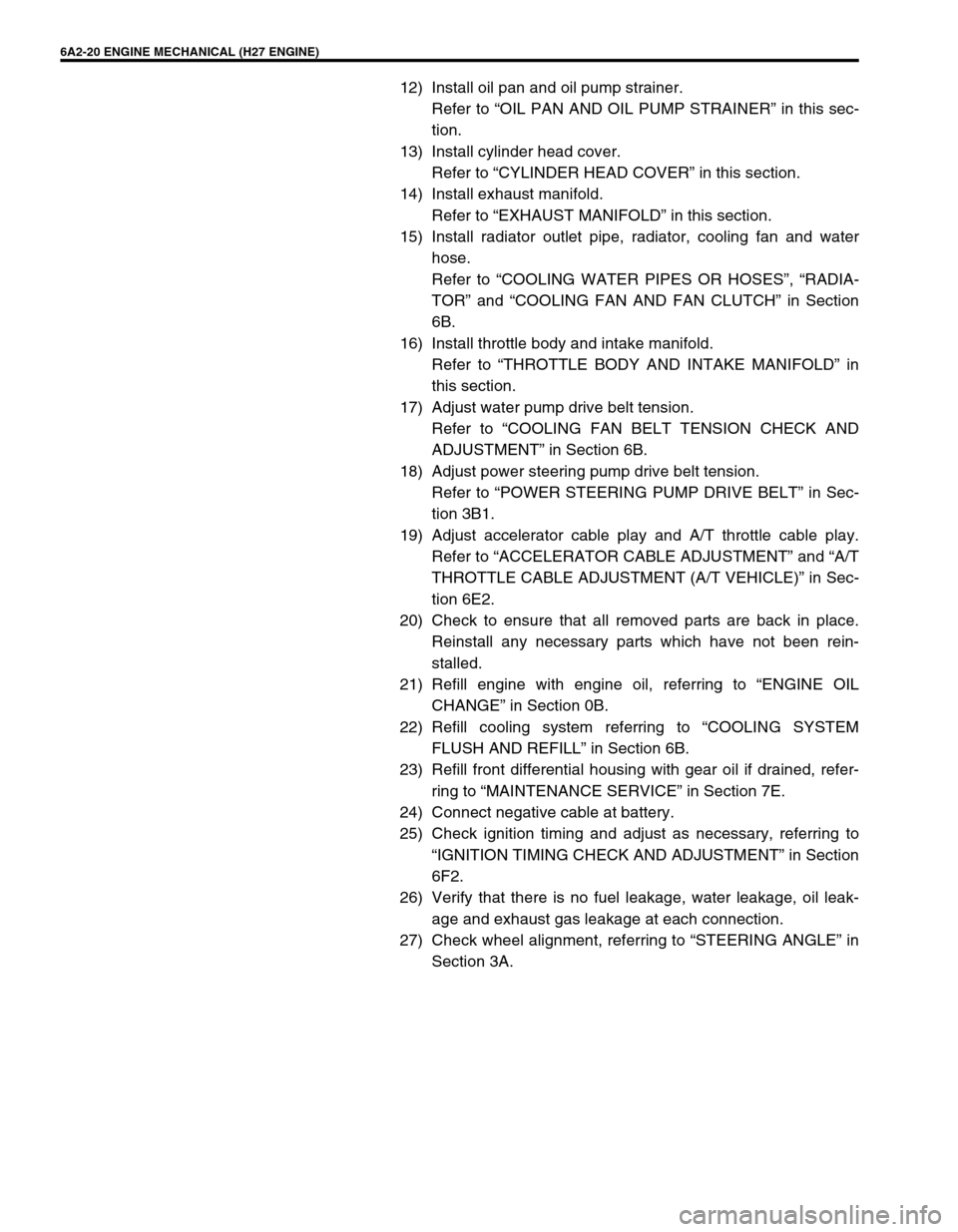 SUZUKI GRAND VITARA 1999 2.G Owners Manual 6A2-20 ENGINE MECHANICAL (H27 ENGINE)
12) Install oil pan and oil pump strainer.
Refer to “OIL PAN AND OIL PUMP STRAINER” in this sec-
tion.
13) Install cylinder head cover.
Refer to “CYLINDER H SUZUKI GRAND VITARA 1999 2.G Owners Manual 6A2-20 ENGINE MECHANICAL (H27 ENGINE)
12) Install oil pan and oil pump strainer.
Refer to “OIL PAN AND OIL PUMP STRAINER” in this sec-
tion.
13) Install cylinder head cover.
Refer to “CYLINDER H