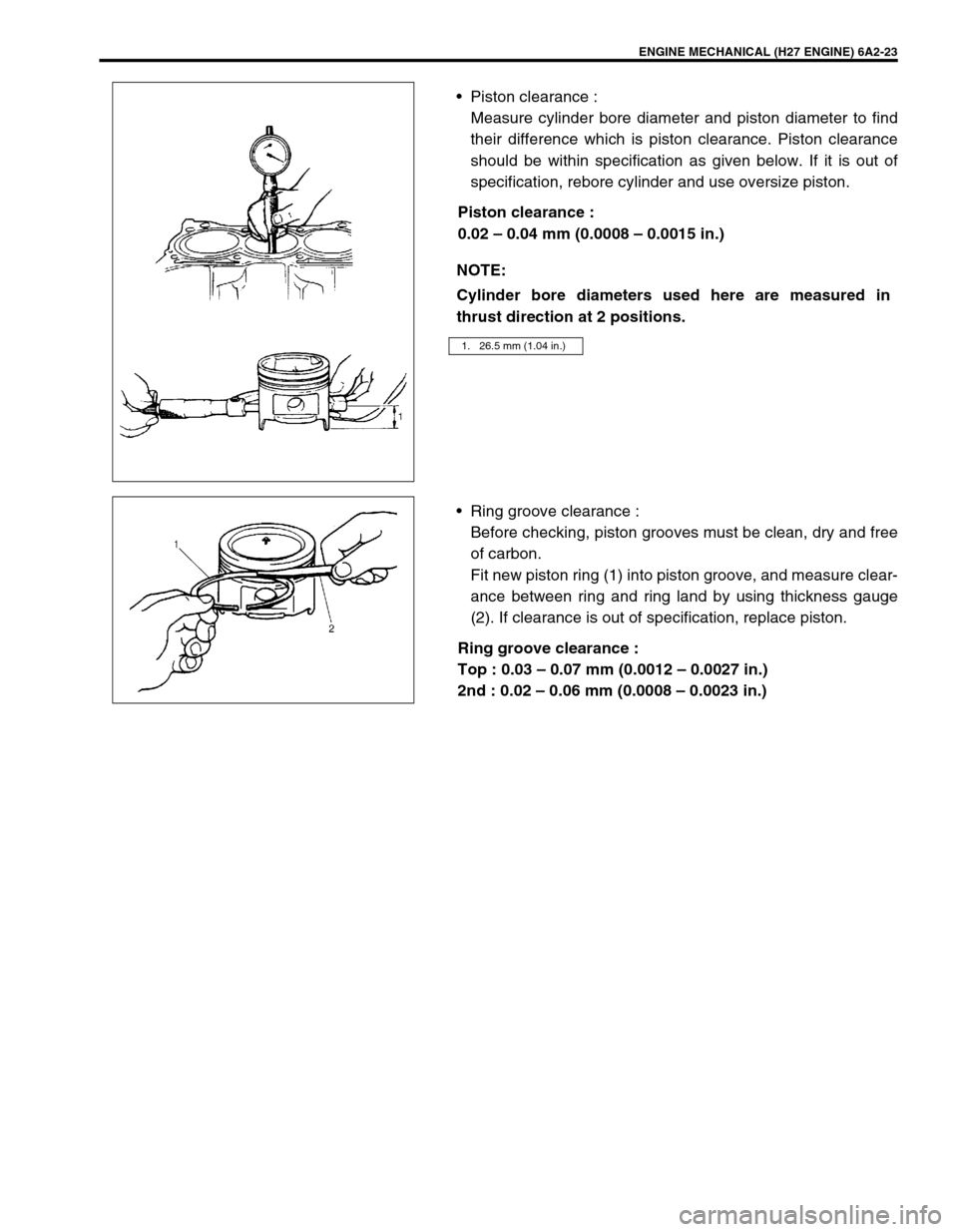 SUZUKI GRAND VITARA 1999 2.G Owners Manual ENGINE MECHANICAL (H27 ENGINE) 6A2-23
•Piston clearance :
Measure cylinder bore diameter and piston diameter to find
their difference which is piston clearance. Piston clearance
should be within spe SUZUKI GRAND VITARA 1999 2.G Owners Manual ENGINE MECHANICAL (H27 ENGINE) 6A2-23
•Piston clearance :
Measure cylinder bore diameter and piston diameter to find
their difference which is piston clearance. Piston clearance
should be within spe